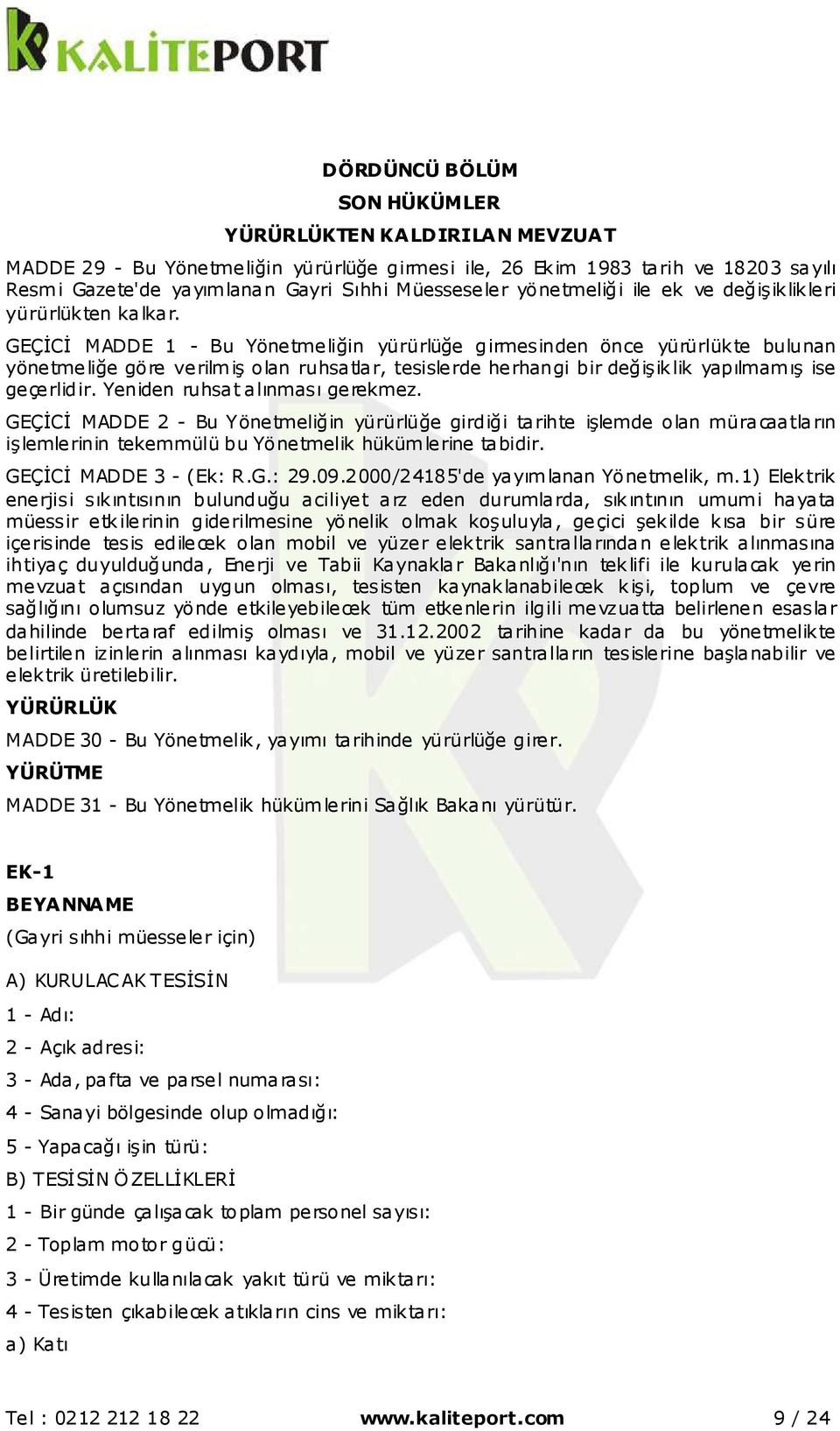 GEÇİCİ MADDE 1 - Bu Yönetmeliğin yürürlüğe girmesinden önce yürürlükte bulunan yönetmeliğe göre verilmiş olan ruhsatlar, tesislerde herhangi bir değişiklik yapılmamış ise geçerlidir.