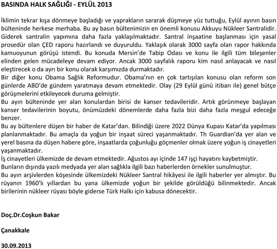 Santral inşaatine başlanması için yasal prosedür olan ÇED raporu hazırlandı ve duyuruldu. Yaklaşık olarak 3000 sayfa olan rapor hakkında kamuoyunun görüşü istendi.