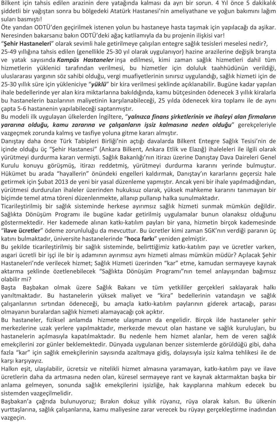 Öte yandan ODTÜ den geçirilmek istenen yolun bu hastaneye hasta taşımak için yapılacağı da aşikar. Neresinden bakarsanız bakın ODTÜ deki ağaç katliamıyla da bu projenin ilişkisi var!