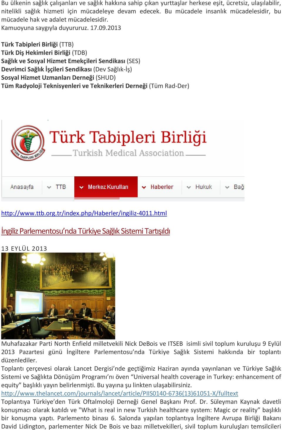 2013 Türk Tabipleri Birliği (TTB) Türk Diş Hekimleri Birliği (TDB) Sağlık ve Sosyal Hizmet Emekçileri Sendikası (SES) Devrimci Sağlık İşçileri Sendikası (Dev Sağlık-İş) Sosyal Hizmet Uzmanları