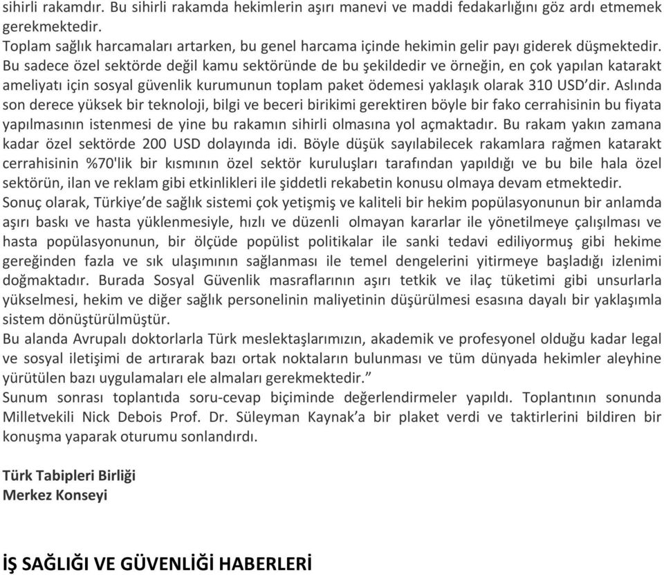 Bu sadece özel sektörde değil kamu sektöründe de bu şekildedir ve örneğin, en çok yapılan katarakt ameliyatı için sosyal güvenlik kurumunun toplam paket ödemesi yaklaşık olarak 310 USD dir.