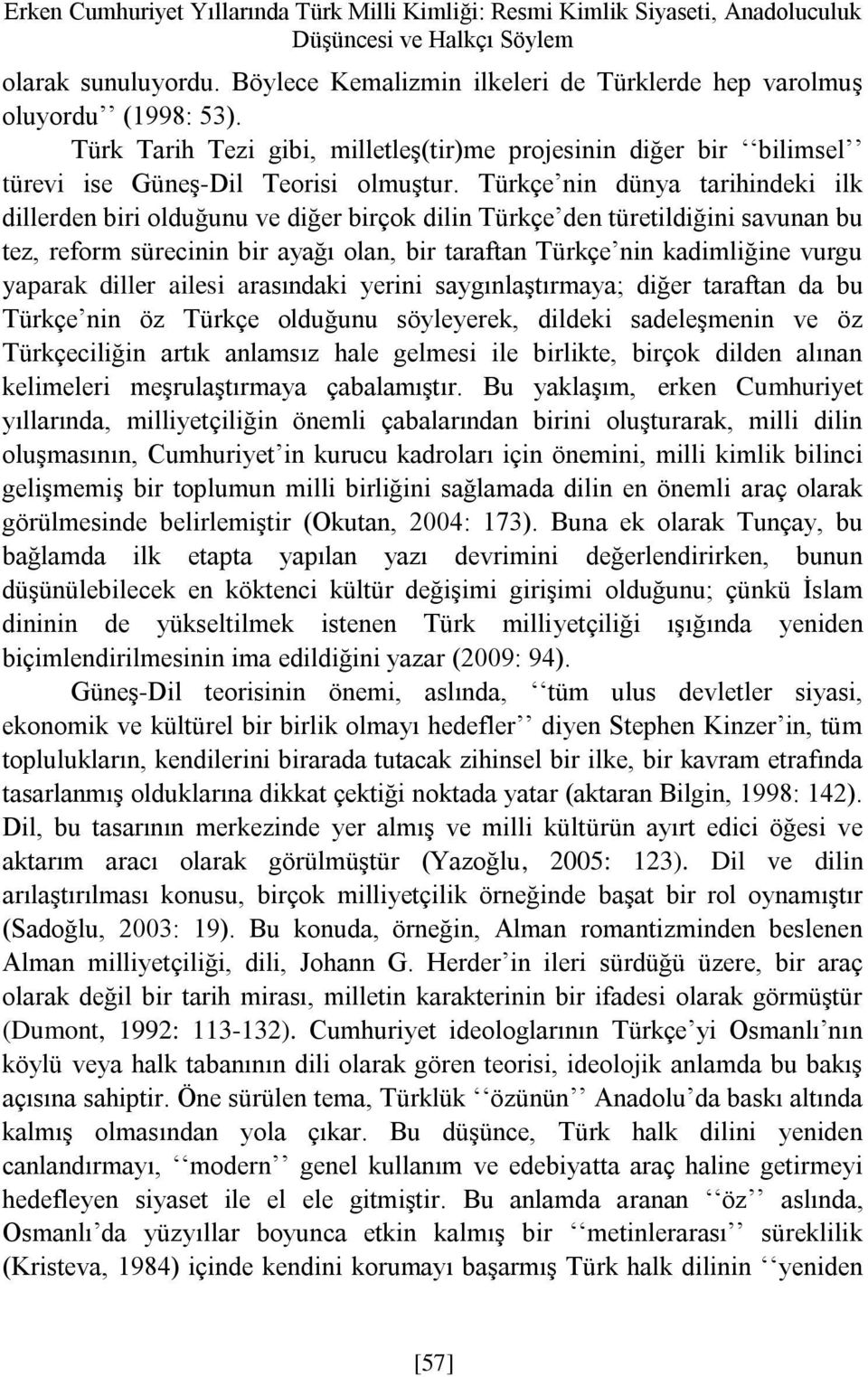 Türkçe nin dünya tarihindeki ilk dillerden biri olduğunu ve diğer birçok dilin Türkçe den türetildiğini savunan bu tez, reform sürecinin bir ayağı olan, bir taraftan Türkçe nin kadimliğine vurgu