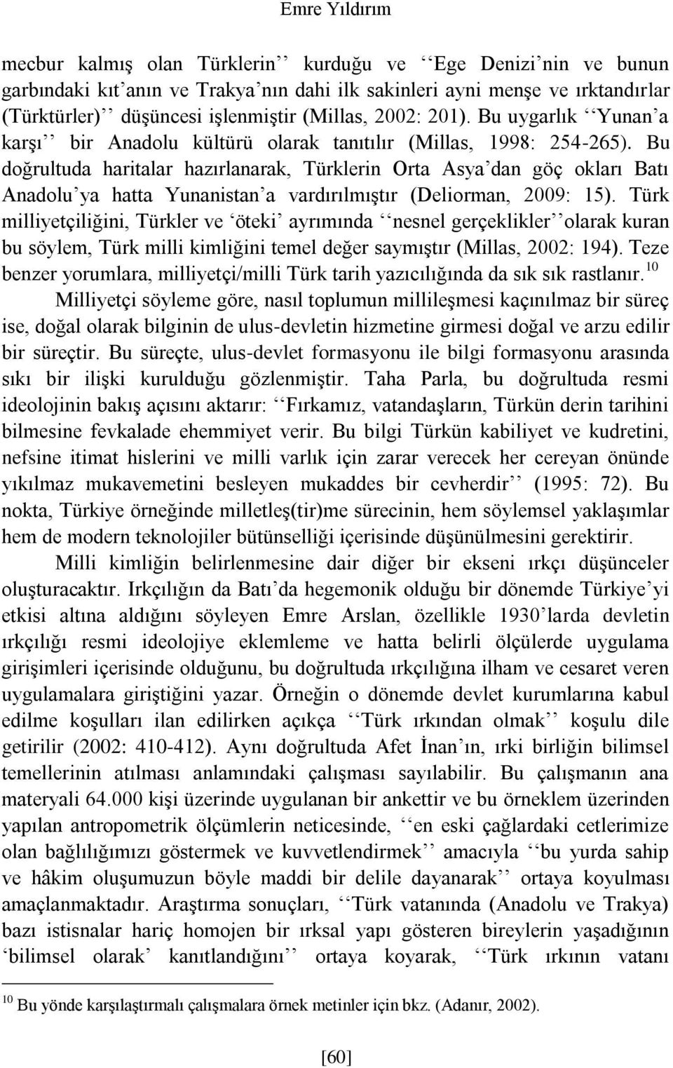 Bu doğrultuda haritalar hazırlanarak, Türklerin Orta Asya dan göç okları Batı Anadolu ya hatta Yunanistan a vardırılmıştır (Deliorman, 2009: 15).
