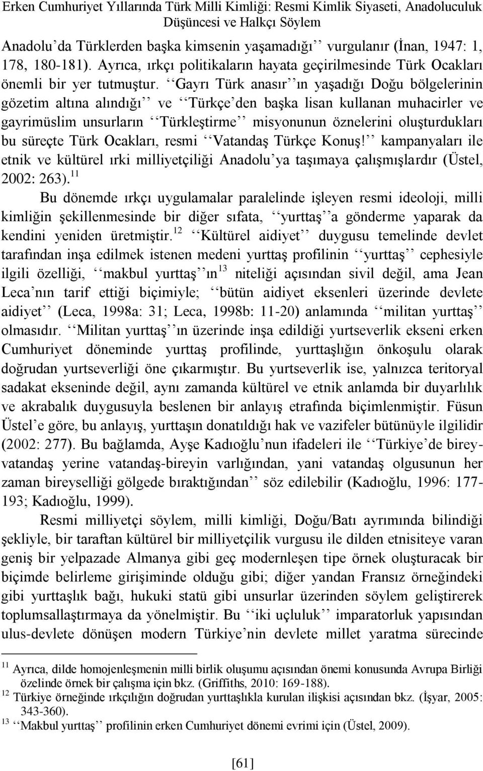 Gayrı Türk anasır ın yaşadığı Doğu bölgelerinin gözetim altına alındığı ve Türkçe den başka lisan kullanan muhacirler ve gayrimüslim unsurların Türkleştirme misyonunun öznelerini oluşturdukları bu