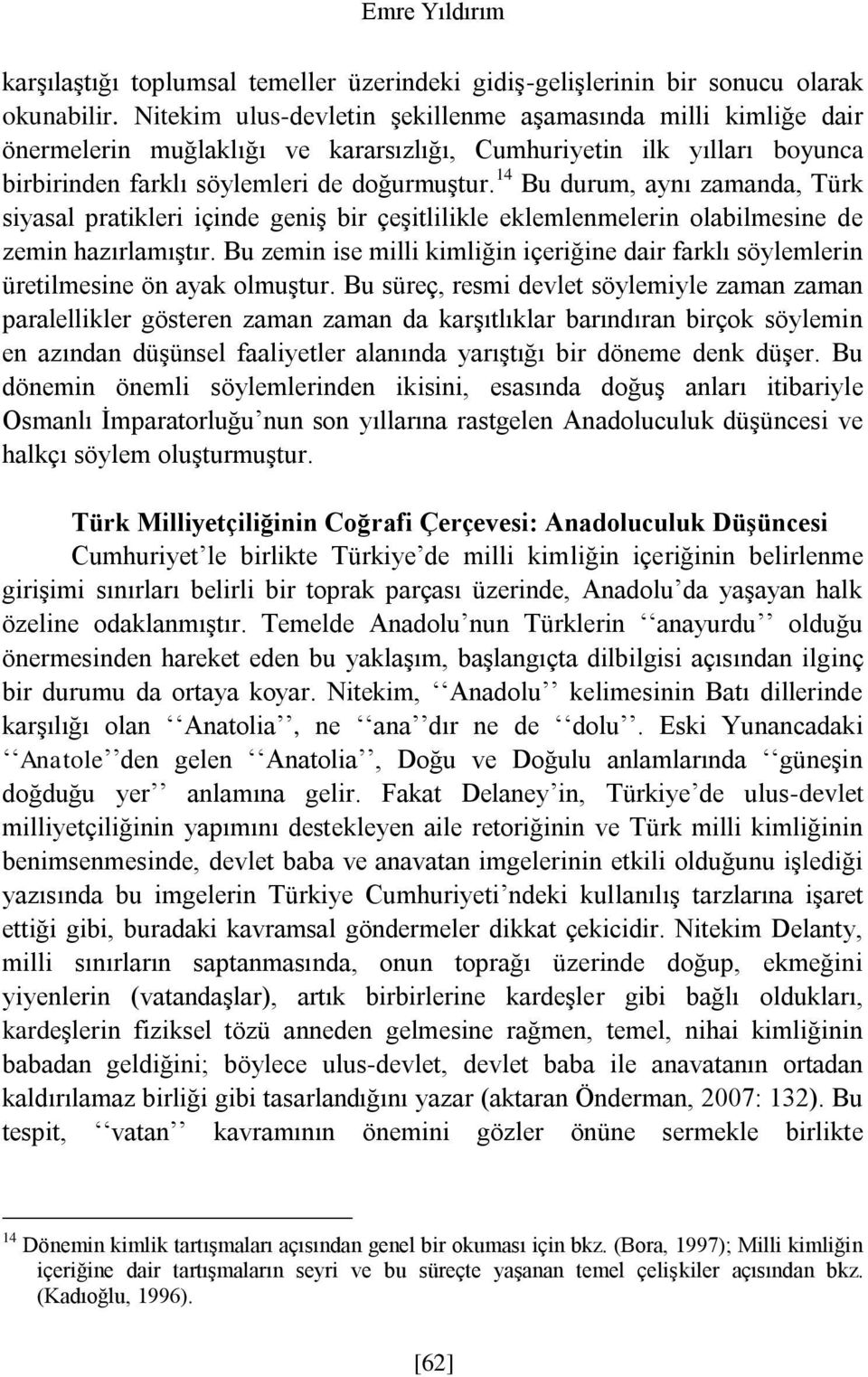 14 Bu durum, aynı zamanda, Türk siyasal pratikleri içinde geniş bir çeşitlilikle eklemlenmelerin olabilmesine de zemin hazırlamıştır.