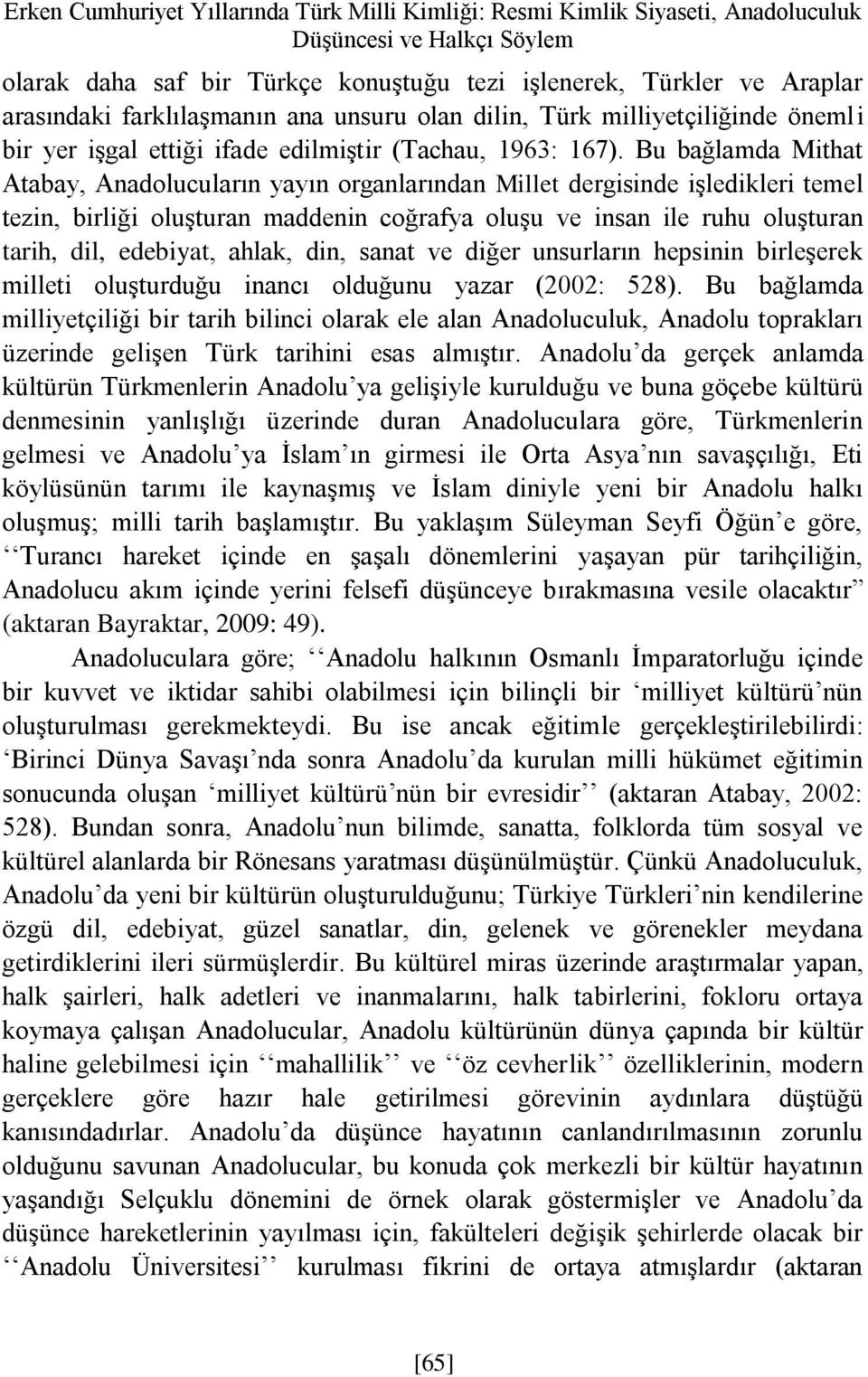 Bu bağlamda Mithat Atabay, Anadolucuların yayın organlarından Millet dergisinde işledikleri temel tezin, birliği oluşturan maddenin coğrafya oluşu ve insan ile ruhu oluşturan tarih, dil, edebiyat,