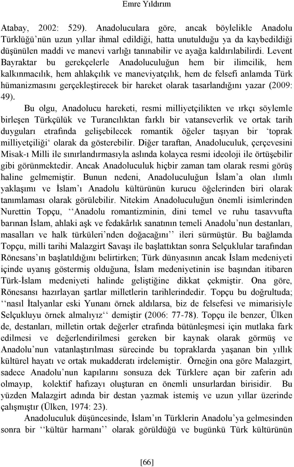 Levent Bayraktar bu gerekçelerle Anadoluculuğun hem bir ilimcilik, hem kalkınmacılık, hem ahlakçılık ve maneviyatçılık, hem de felsefi anlamda Türk hümanizmasını gerçekleştirecek bir hareket olarak