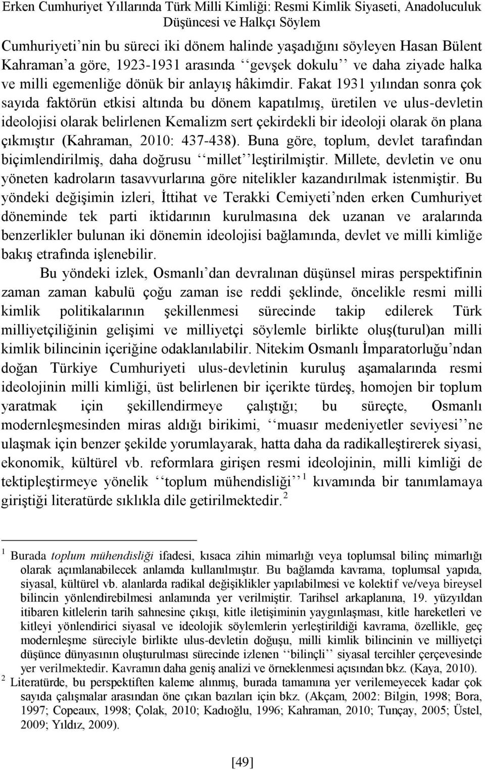 Fakat 1931 yılından sonra çok sayıda faktörün etkisi altında bu dönem kapatılmış, üretilen ve ulus-devletin ideolojisi olarak belirlenen Kemalizm sert çekirdekli bir ideoloji olarak ön plana