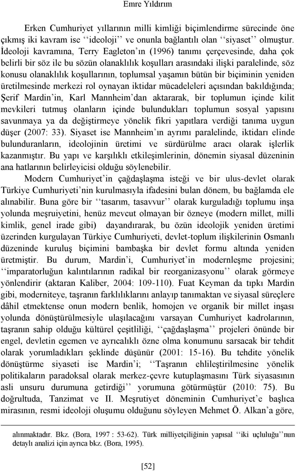 toplumsal yaşamın bütün bir biçiminin yeniden üretilmesinde merkezi rol oynayan iktidar mücadeleleri açısından bakıldığında; Şerif Mardin in, Karl Mannheim dan aktararak, bir toplumun içinde kilit