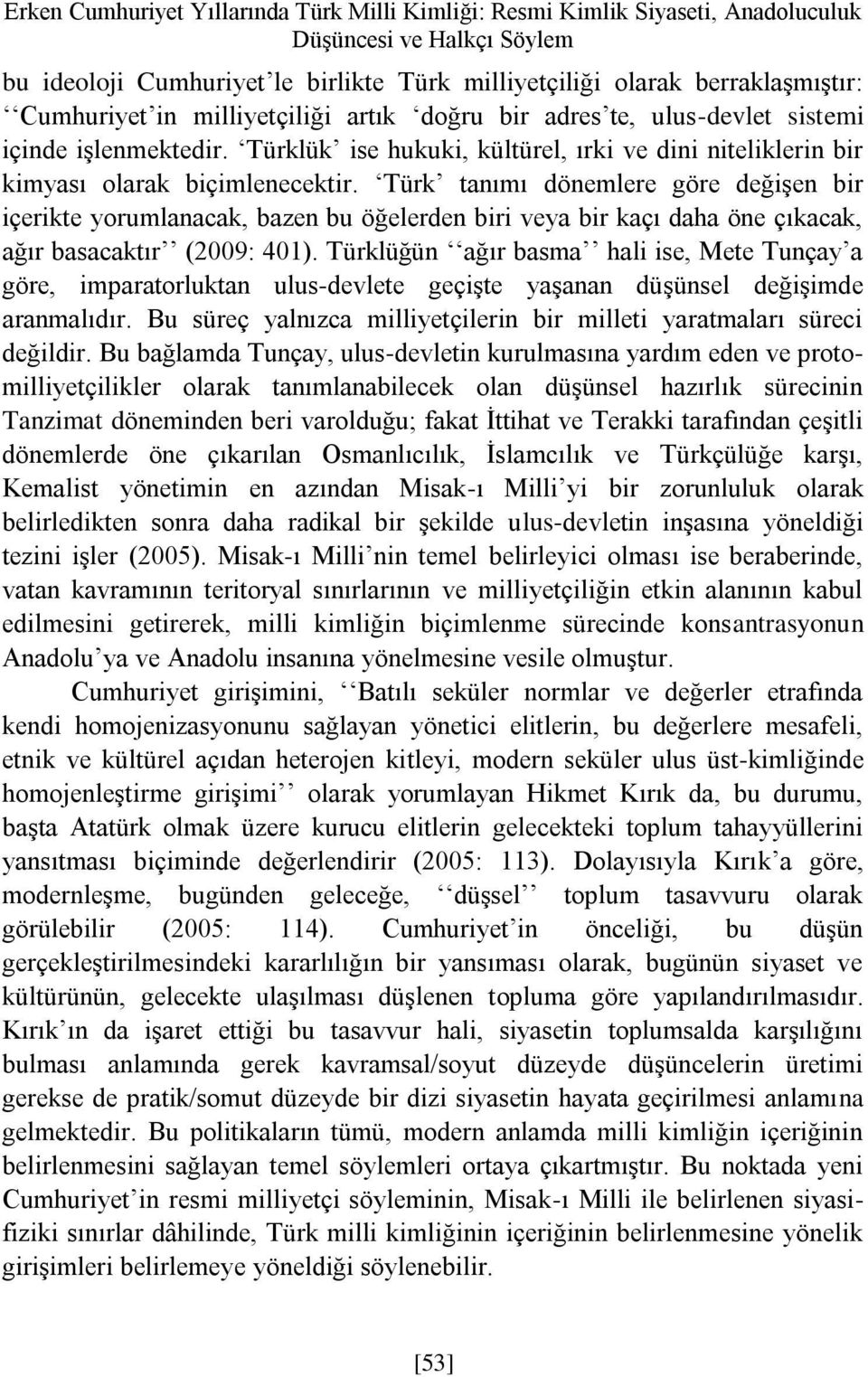 Türk tanımı dönemlere göre değişen bir içerikte yorumlanacak, bazen bu öğelerden biri veya bir kaçı daha öne çıkacak, ağır basacaktır (2009: 401).