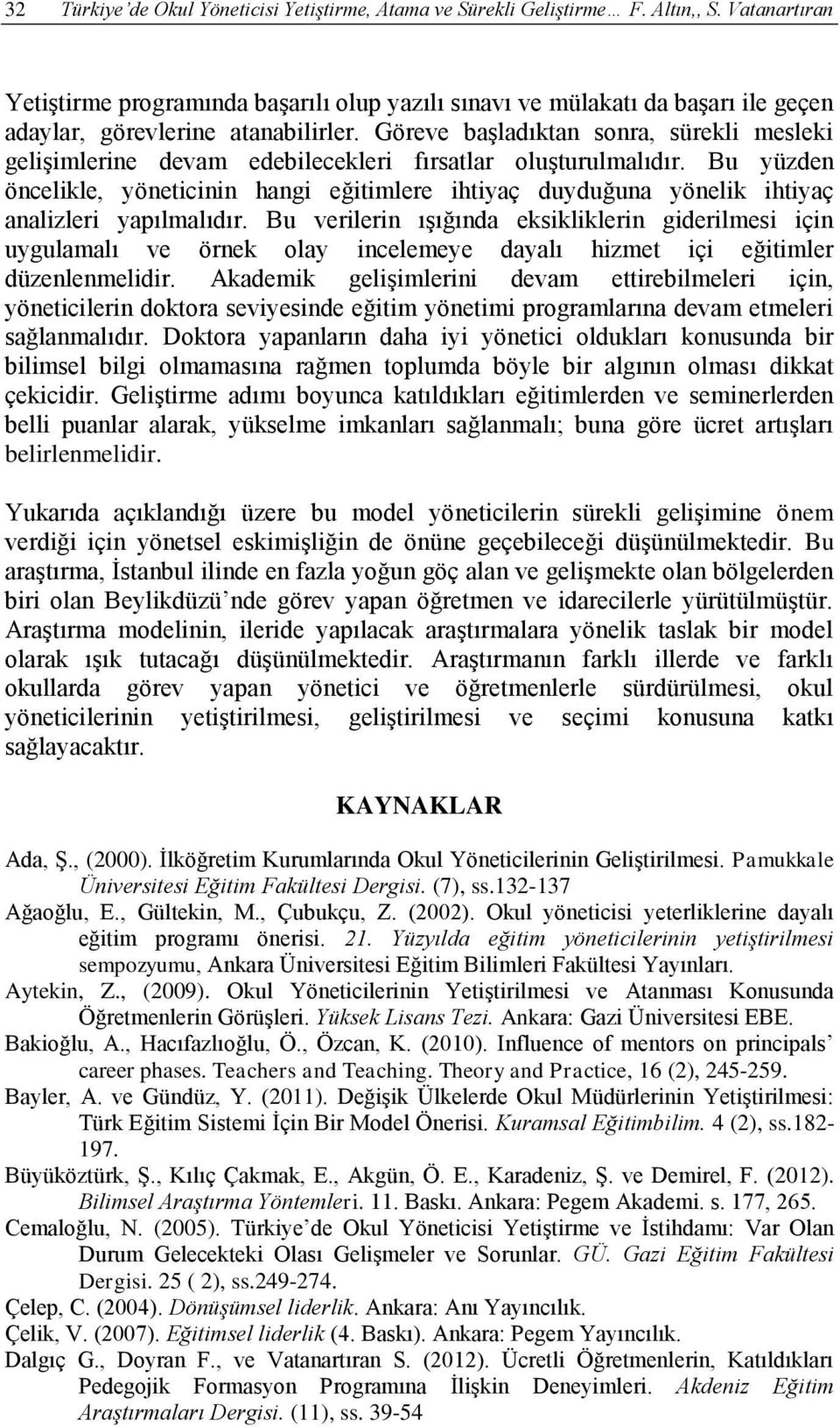 Göreve başladıktan sonra, sürekli mesleki gelişimlerine devam edebilecekleri fırsatlar oluşturulmalıdır.