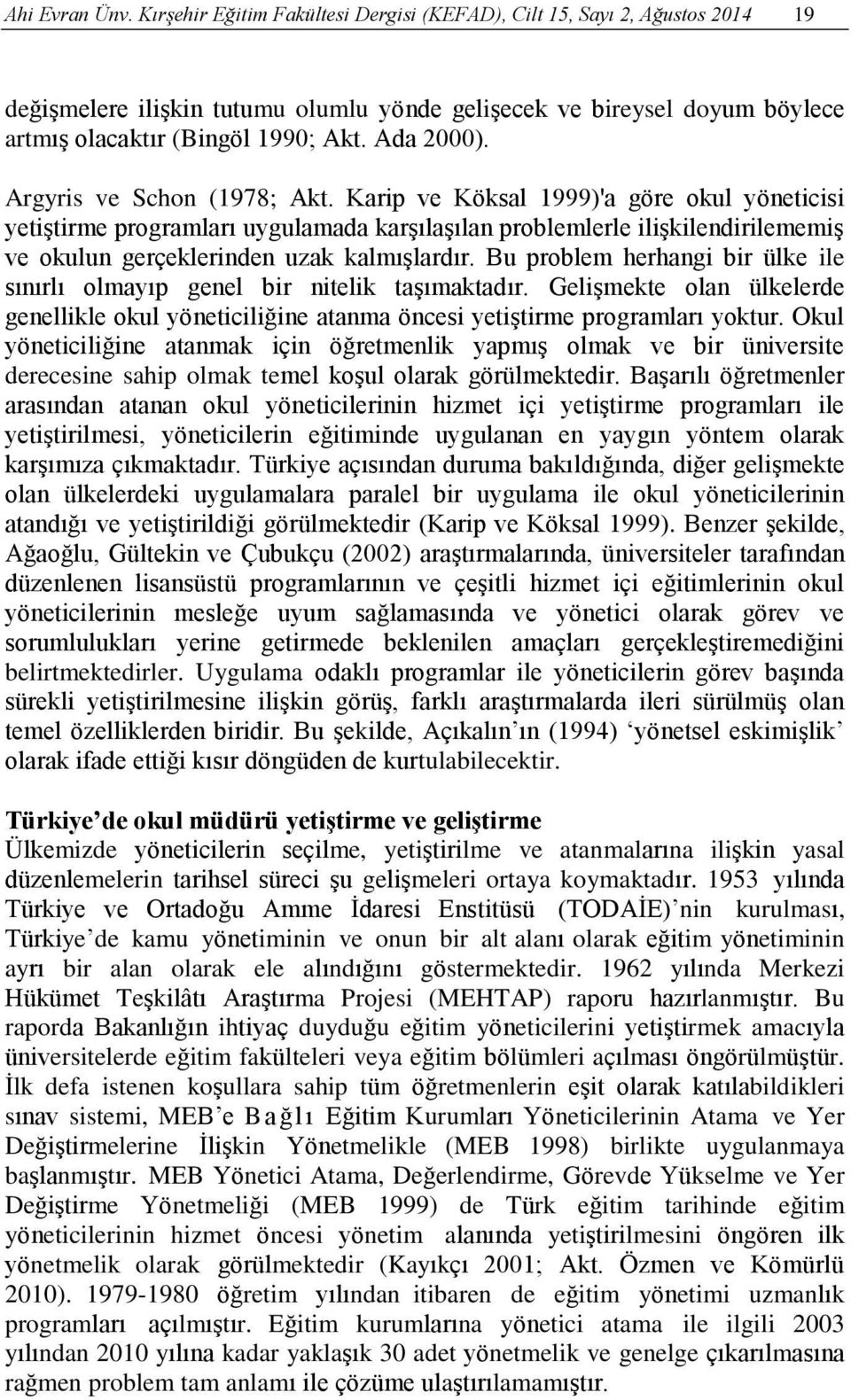 Argyris ve Schon (1978; Akt. Karip ve Köksal 1999)'a göre okul yöneticisi yetiştirme programları uygulamada karşılaşılan problemlerle ilişkilendirilememiş ve okulun gerçeklerinden uzak kalmışlardır.