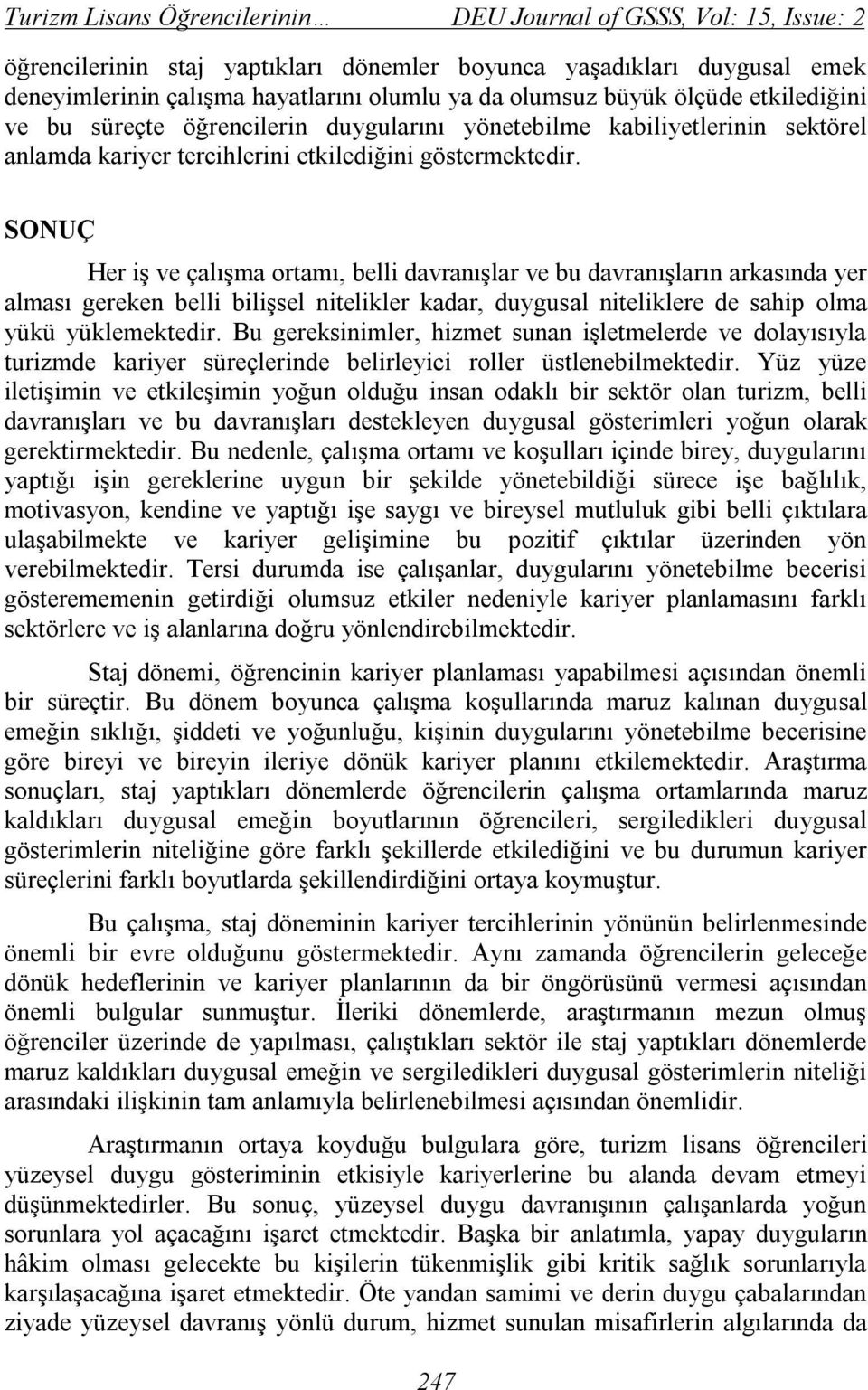 SONUÇ Her iş ve çalışma ortamı, belli davranışlar ve bu davranışların arkasında yer alması gereken belli bilişsel nitelikler kadar, duygusal niteliklere de sahip olma yükü yüklemektedir.