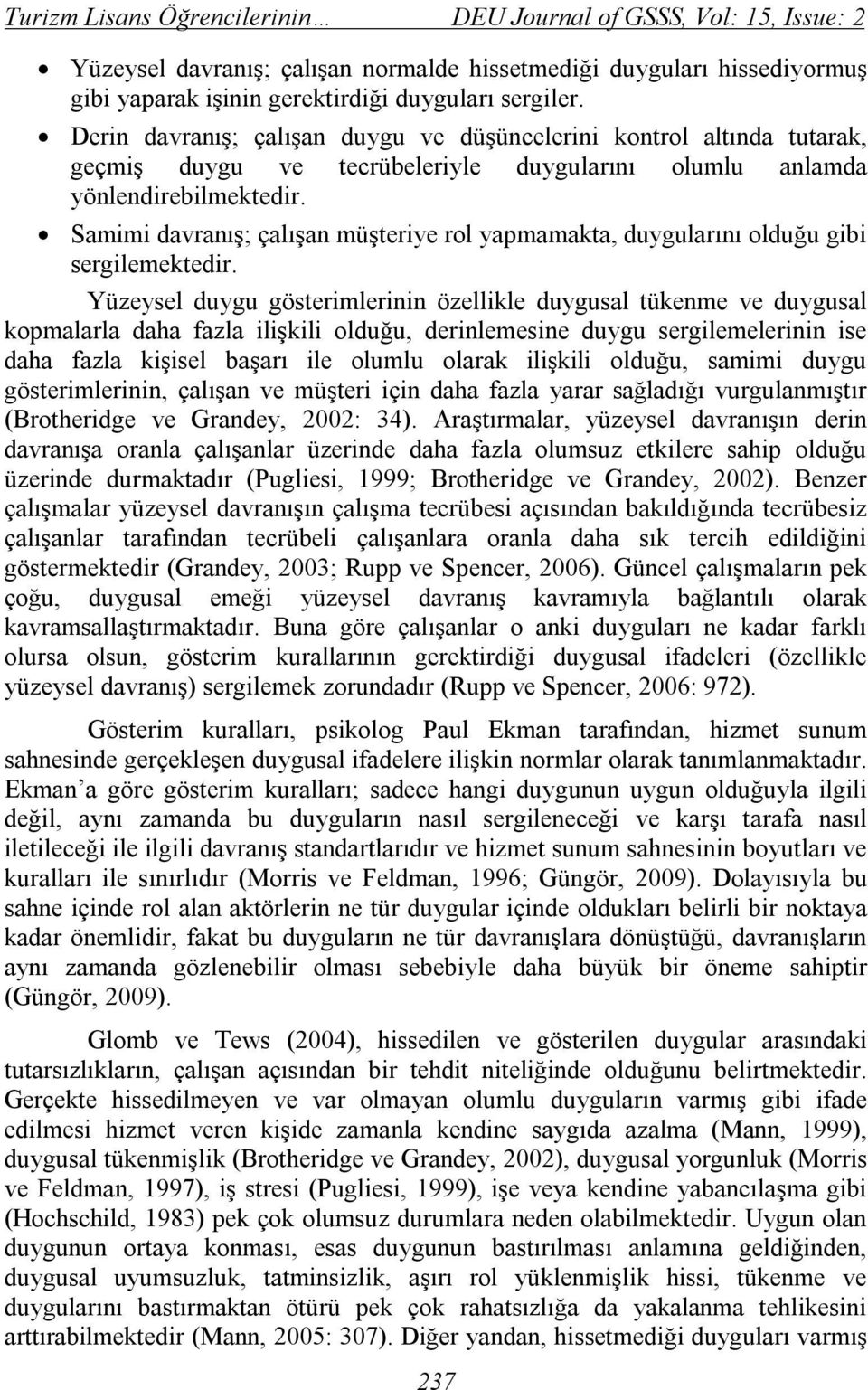 Samimi davranış; çalışan müşteriye rol yapmamakta, duygularını olduğu gibi sergilemektedir.