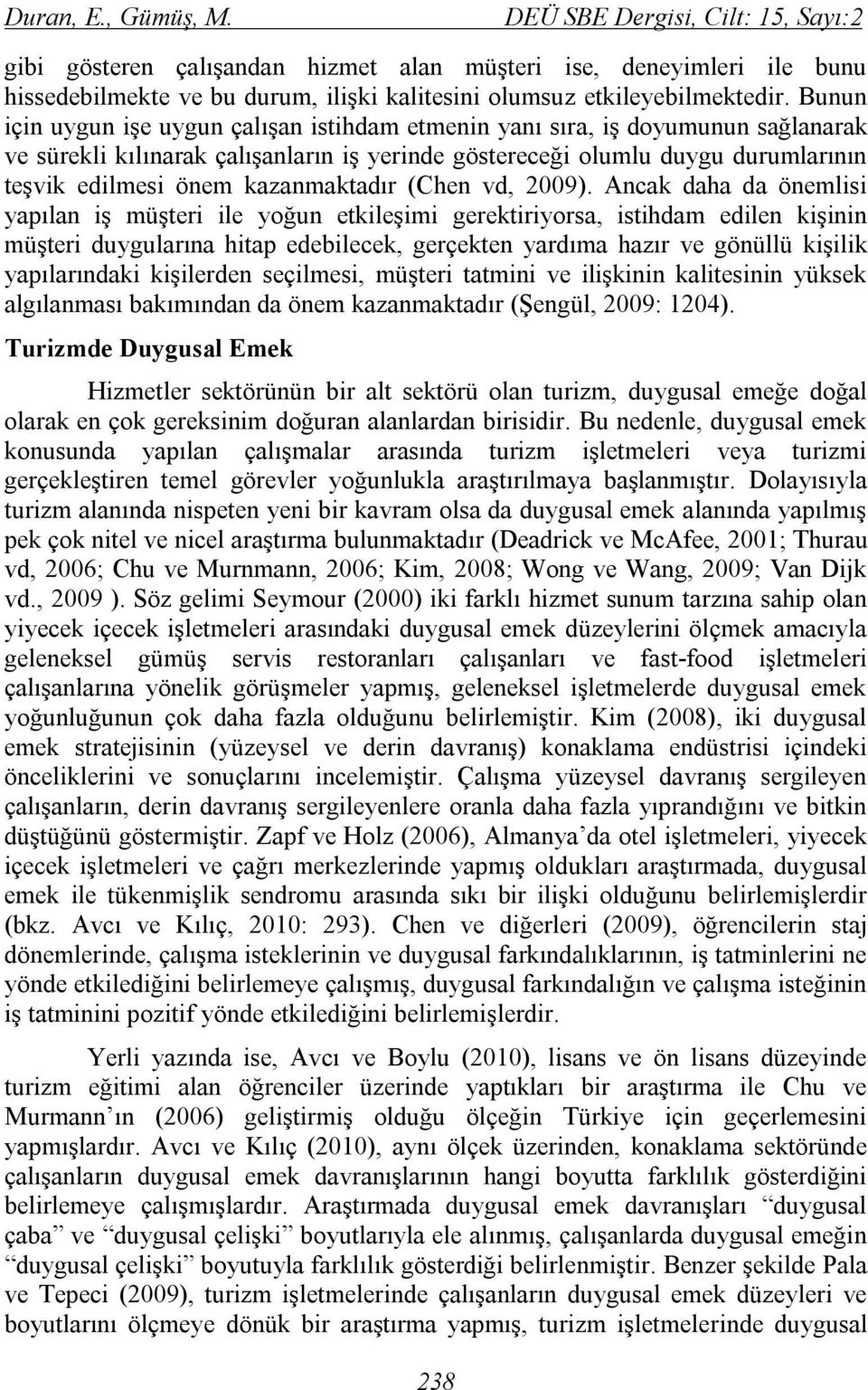 Bunun için uygun işe uygun çalışan istihdam etmenin yanı sıra, iş doyumunun sağlanarak ve sürekli kılınarak çalışanların iş yerinde göstereceği olumlu duygu durumlarının teşvik edilmesi önem