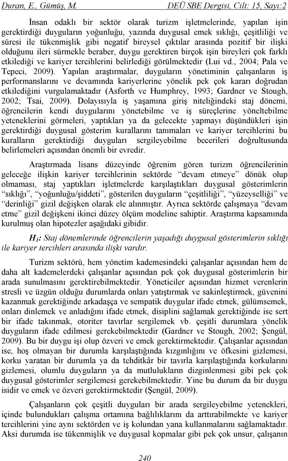 tükenmişlik gibi negatif bireysel çıktılar arasında pozitif bir ilişki olduğunu ileri sürmekle beraber, duygu gerektiren birçok işin bireyleri çok farklı etkilediği ve kariyer tercihlerini