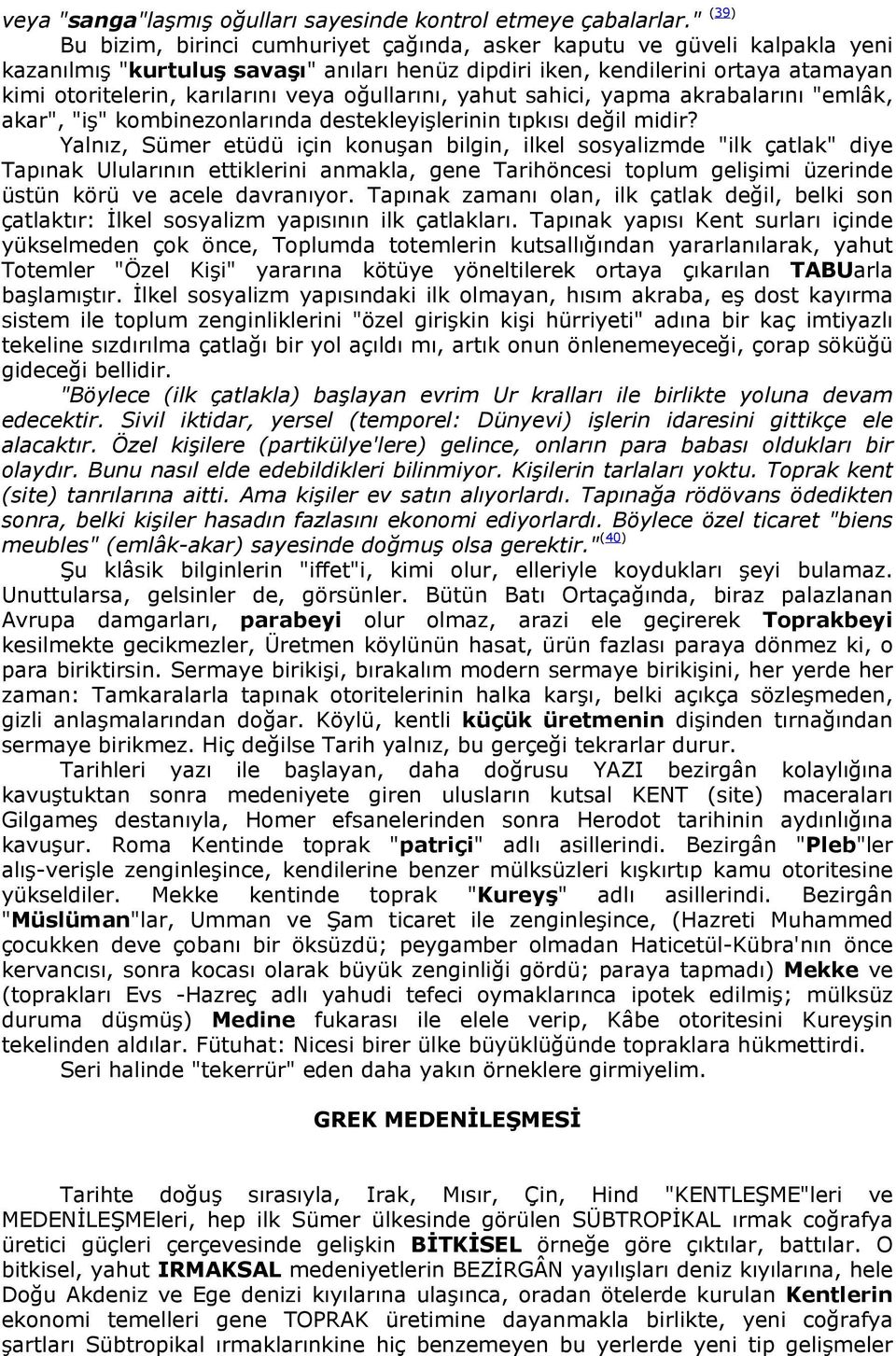 veya oğullarını, yahut sahici, yapma akrabalarını "emlâk, akar", "iş" kombinezonlarında destekleyişlerinin tıpkısı değil midir?