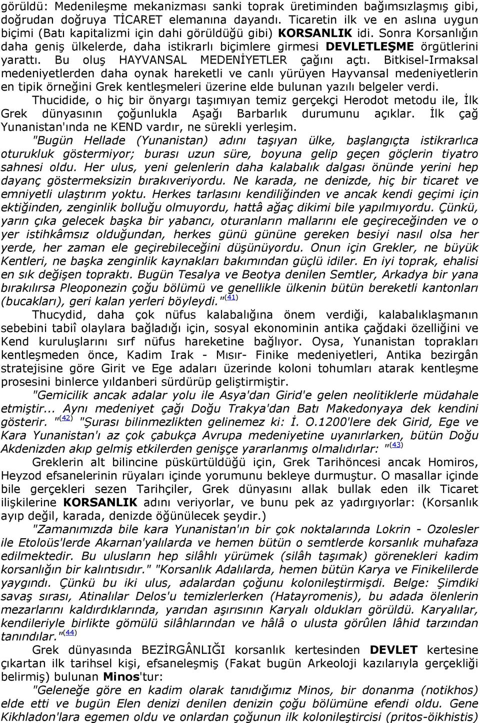 Sonra Korsanlığın daha geniş ülkelerde, daha istikrarlı biçimlere girmesi DEVLETLEŞME örgütlerini yarattı. Bu oluş HAYVANSAL MEDENİYETLER çağını açtı.