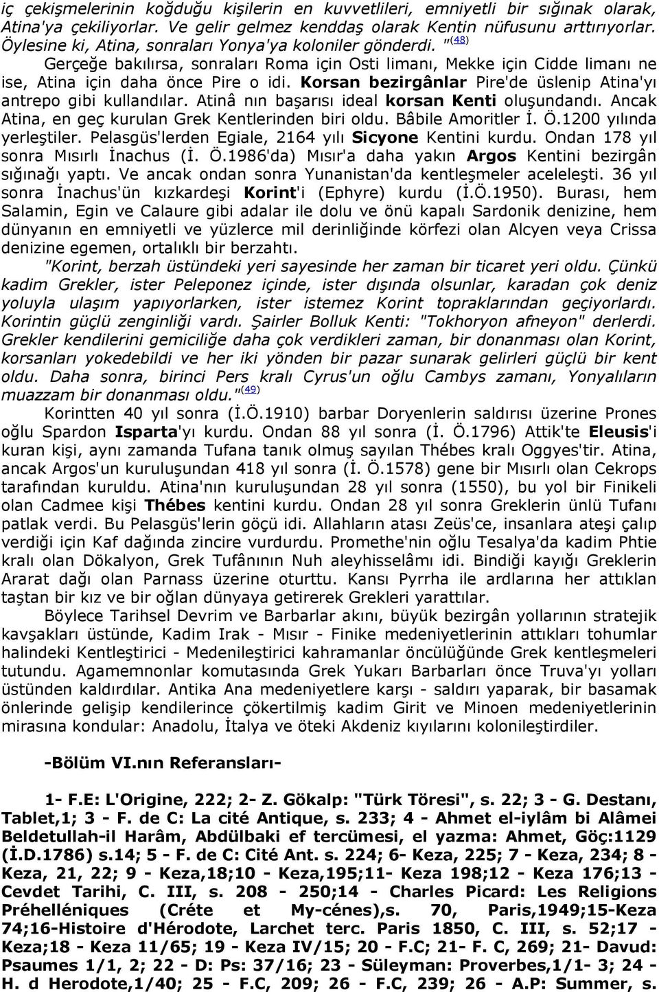 Korsan bezirgânlar Pire'de üslenip Atina'yı antrepo gibi kullandılar. Atinâ nın başarısı ideal korsan Kenti oluşundandı. Ancak Atina, en geç kurulan Grek Kentlerinden biri oldu. Bâbile Amoritler İ. Ö.