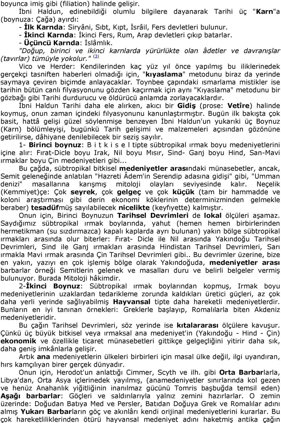 - İkinci Karnda: İkinci Fers, Rum, Arap devletleri çıkıp batarlar. - Üçüncü Karnda: İslâmlık. "Doğup, birinci ve ikinci karnlarda yürürlükte olan âdetler ve davranışlar (tavırlar) tümüyle yokolur.