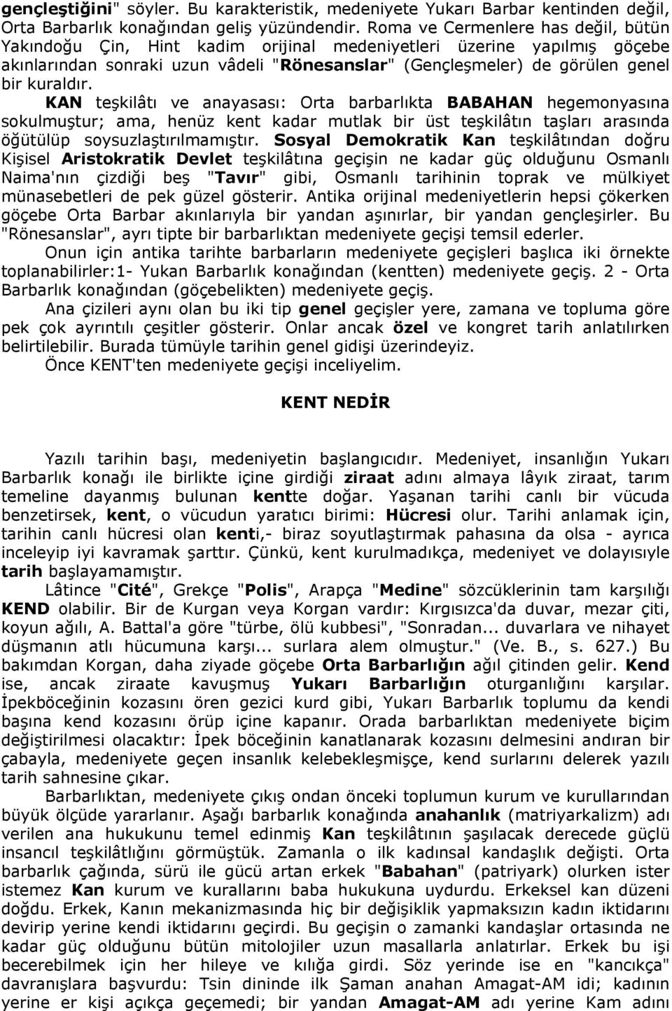 kuraldır. KAN teşkilâtı ve anayasası: Orta barbarlıkta BABAHAN hegemonyasına sokulmuştur; ama, henüz kent kadar mutlak bir üst teşkilâtın taşları arasında öğütülüp soysuzlaştırılmamıştır.