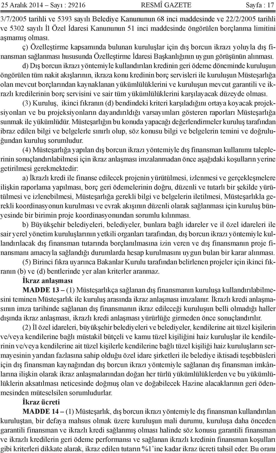 ç) Özelleştirme kapsamında bulunan kuruluşlar için dış borcun ikrazı yoluyla dış finansman sağlanması hususunda Özelleştirme İdaresi Başkanlığının uygun görüşünün alınması.