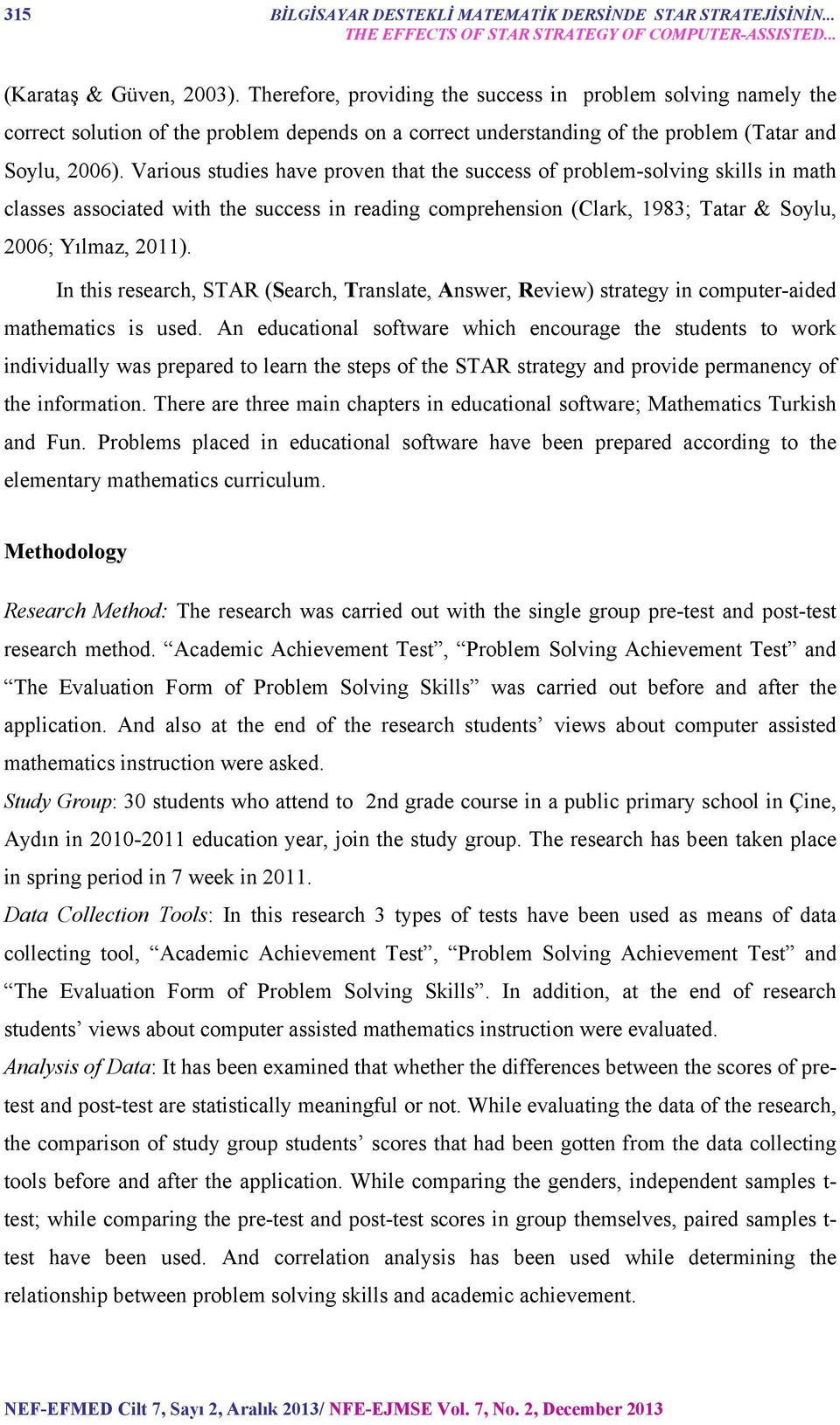 Various studies have proven that the success of problem-solving skills in math classes associated with the success in reading comprehension (Clark, 1983; Tatar & Soylu, 2006; Yılmaz, 2011).