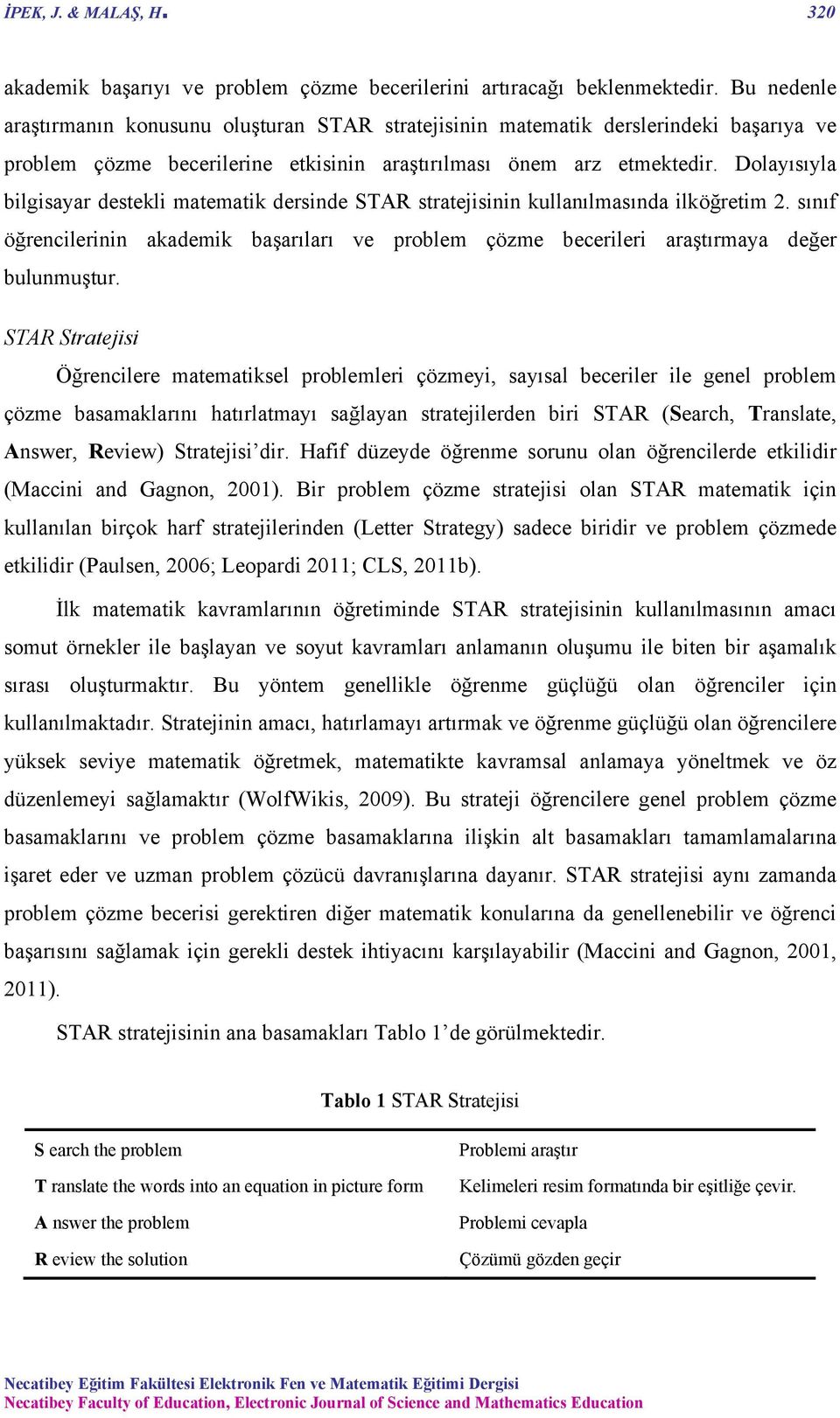 Dolayısıyla bilgisayar destekli matematik dersinde STAR stratejisinin kullanılmasında ilköğretim 2. sınıf öğrencilerinin akademik başarıları ve problem çözme becerileri araştırmaya değer bulunmuştur.