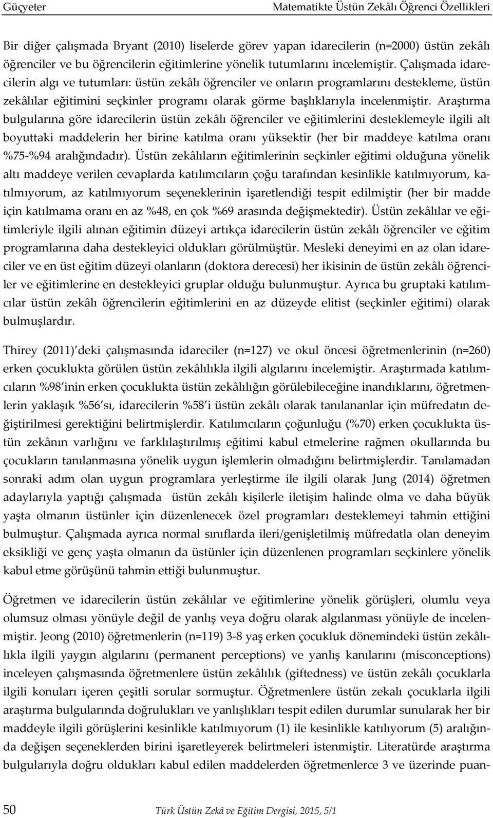 Çalışmada idarecilerin algı ve tutumları: üstün zekâlı öğrenciler ve onların programlarını destekleme, üstün zekâlılar eğitimini seçkinler programı olarak görme başlıklarıyla incelenmiştir.