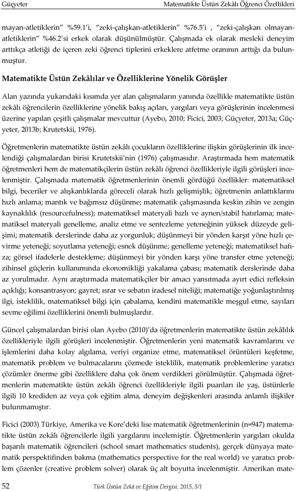 Matematikte Üstün Zekâlılar ve Özelliklerine Yönelik Görüşler Alan yazında yukarıdaki kısımda yer alan çalışmaların yanında özellikle matematikte üstün zekâlı öğrencilerin özelliklerine yönelik bakış