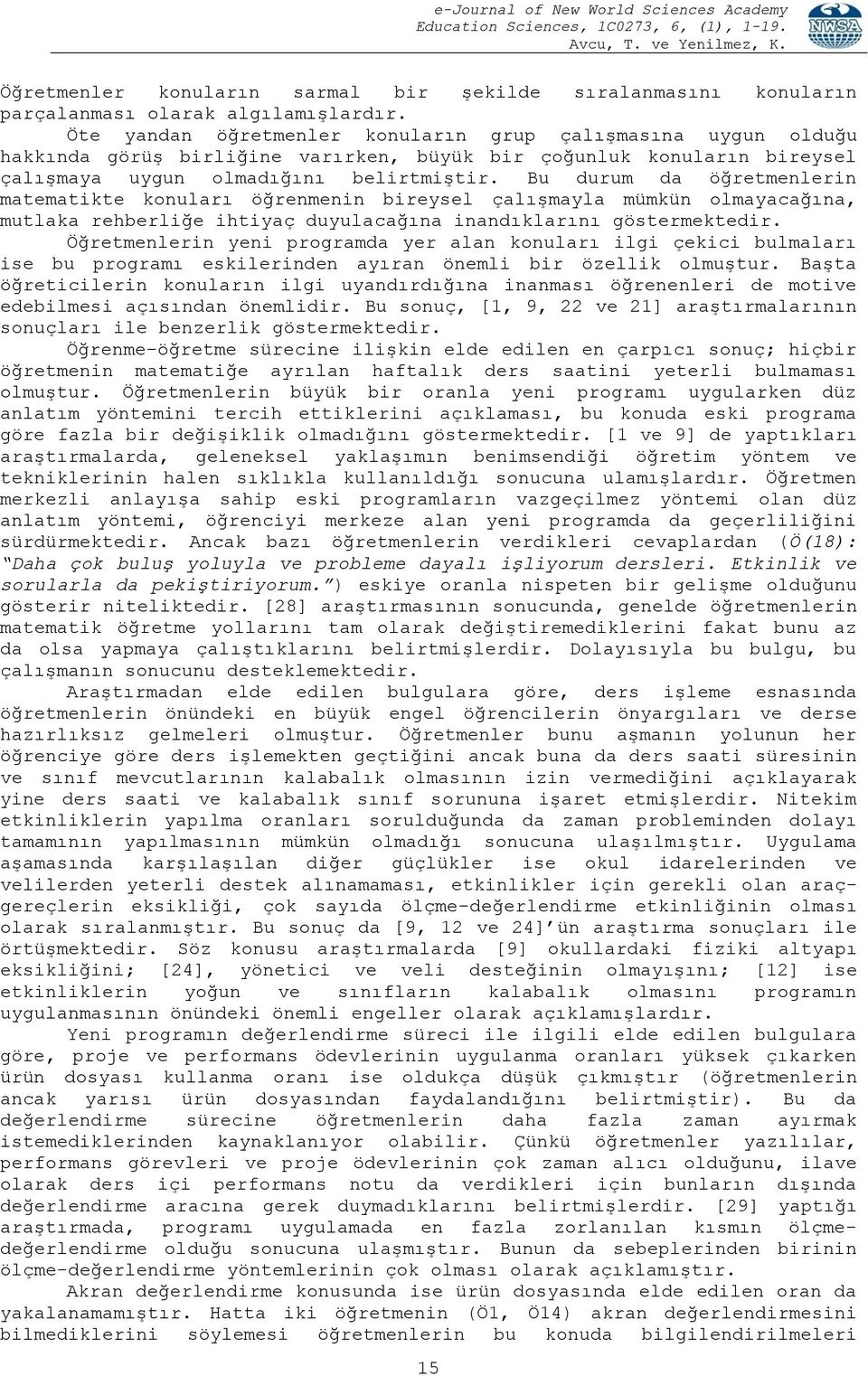 Bu durum da öğretmenlerin matematikte konuları öğrenmenin bireysel çalışmayla mümkün olmayacağına, mutlaka rehberliğe ihtiyaç duyulacağına inandıklarını göstermektedir.