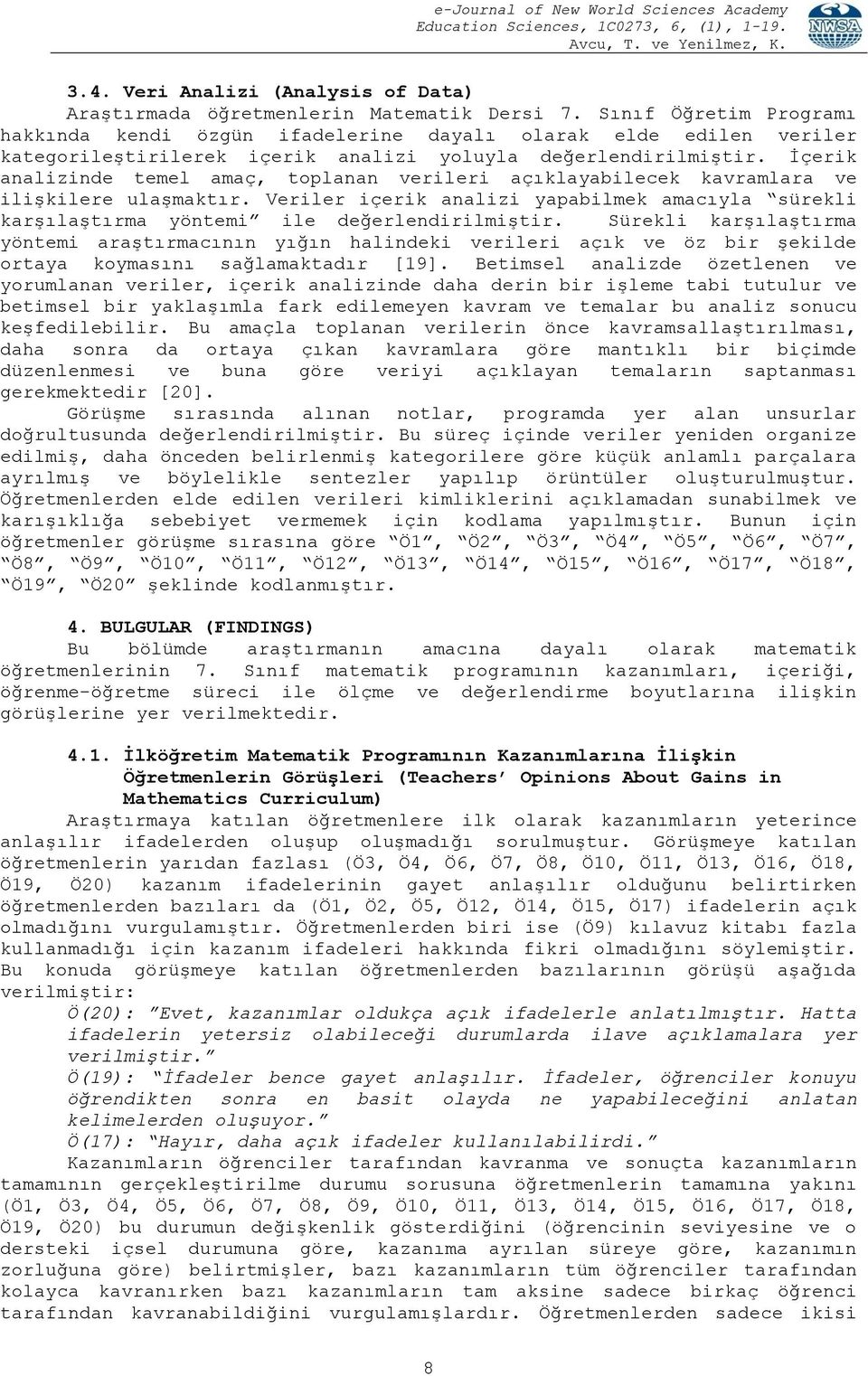 İçerik analizinde temel amaç, toplanan verileri açıklayabilecek kavramlara ve ilişkilere ulaşmaktır. Veriler içerik analizi yapabilmek amacıyla sürekli karşılaştırma yöntemi ile değerlendirilmiştir.