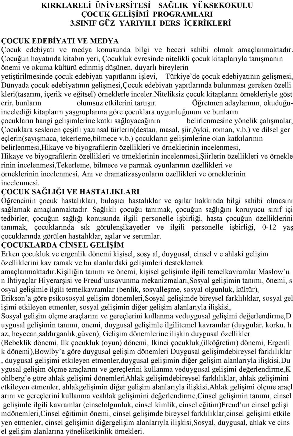 Çocuğun hayatında kitabın yeri, Çocukluk evresinde nitelikli çocuk kitaplarıyla tanışmanın önemi ve okuma kültürü edinmiş düşünen, duyarlı bireylerin yetiştirilmesinde çocuk edebiyatı yapıtlarını