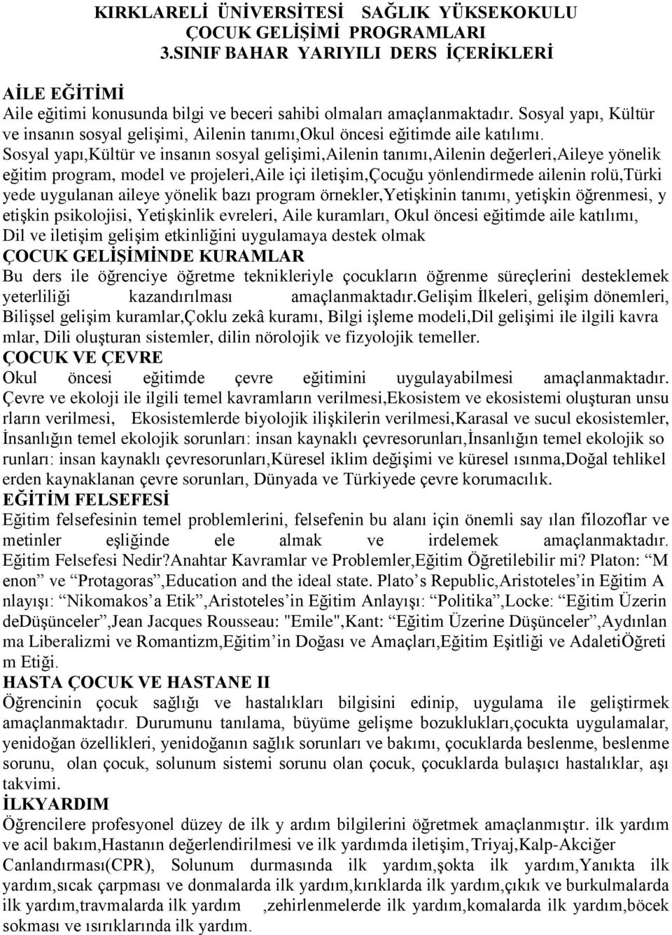 Sosyal yapı,kültür ve insanın sosyal gelişimi,ailenin tanımı,ailenin değerleri,aileye yönelik eğitim program, model ve projeleri,aile içi iletişim,çocuğu yönlendirmede ailenin rolü,türki yede