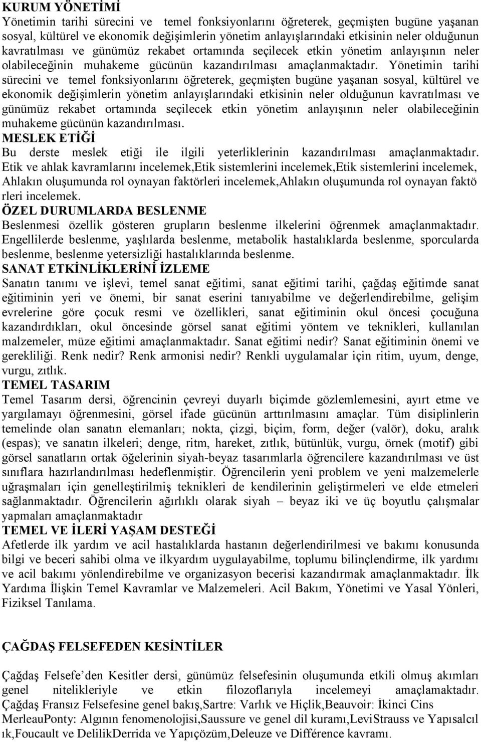 Yönetimin tarihi sürecini ve temel fonksiyonlarını öğreterek, geçmişten bugüne yaşanan sosyal, kültürel ve ekonomik değişimlerin yönetim anlayışlarındaki etkisinin neler olduğunun kavratılması ve