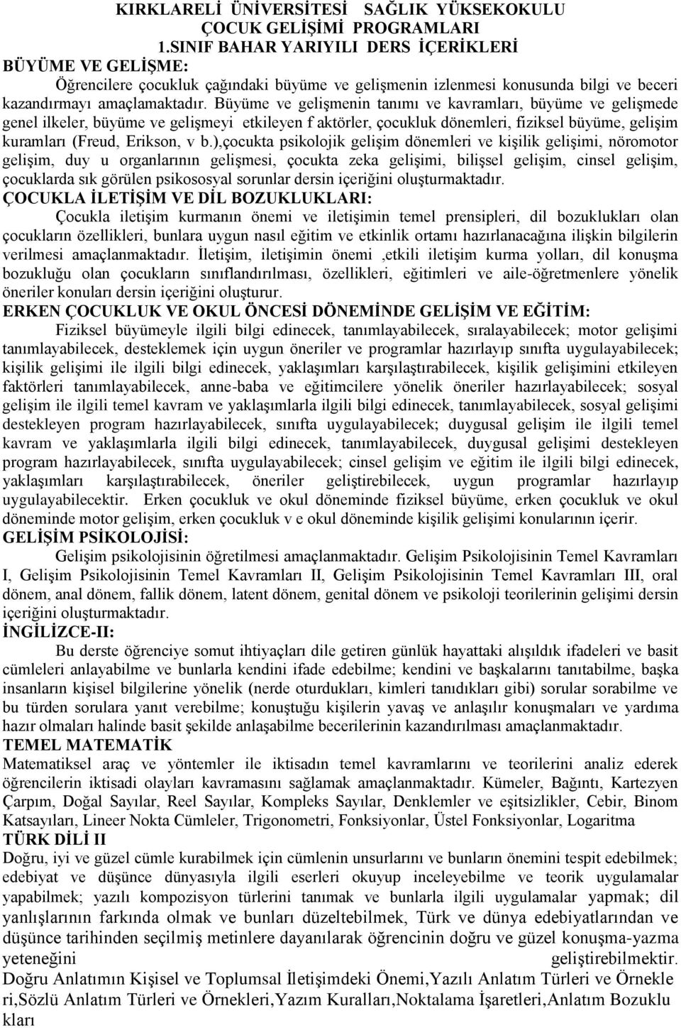 Büyüme ve gelişmenin tanımı ve kavramları, büyüme ve gelişmede genel ilkeler, büyüme ve gelişmeyi etkileyen f aktörler, çocukluk dönemleri, fiziksel büyüme, gelişim kuramları (Freud, Erikson, v b.