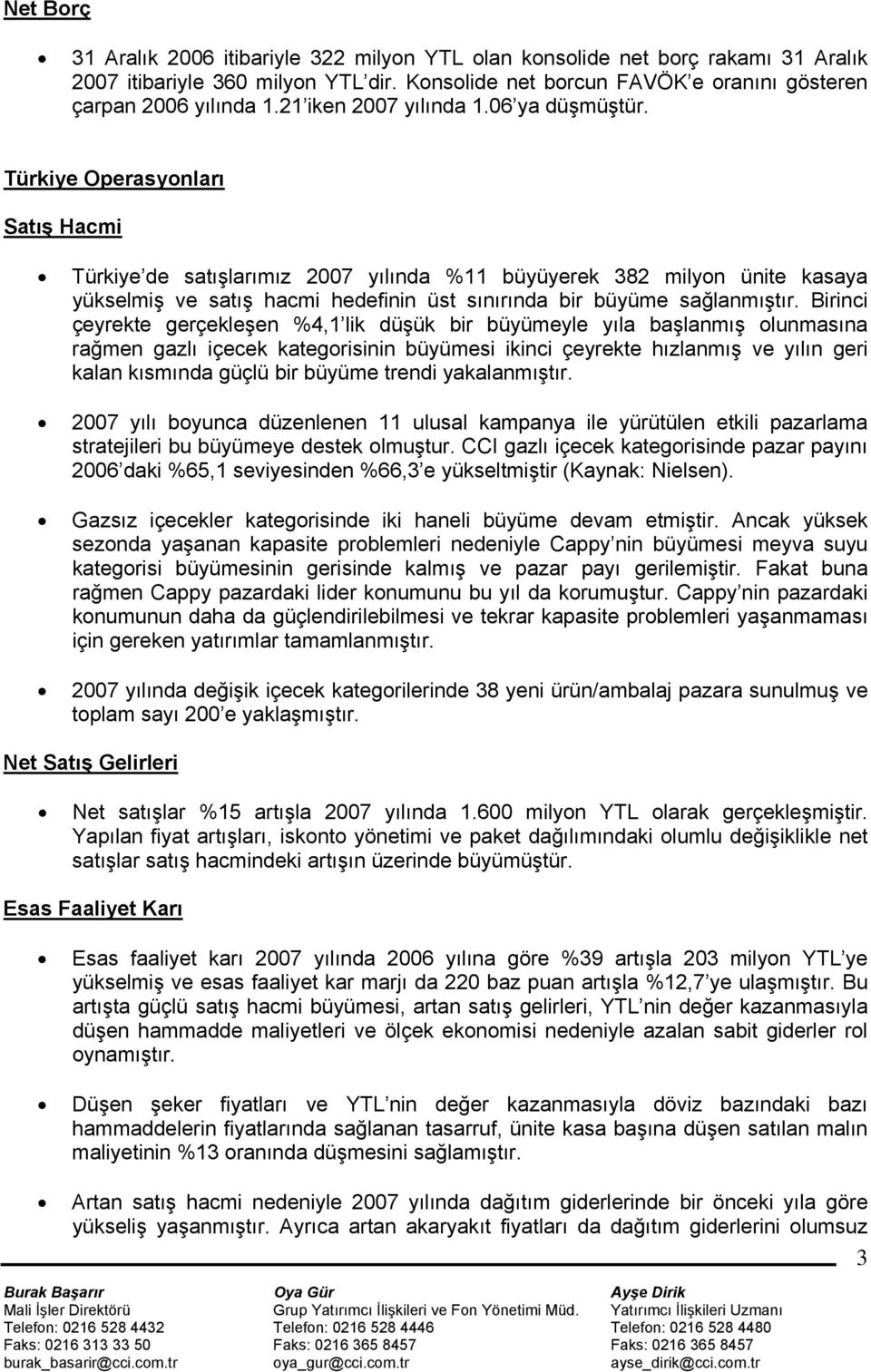 Türkiye Operasyonları Satış Hacmi Türkiye de satışlarımız 2007 yılında %11 büyüyerek 382 milyon ünite kasaya yükselmiş ve satış hacmi hedefinin üst sınırında bir büyüme sağlanmıştır.