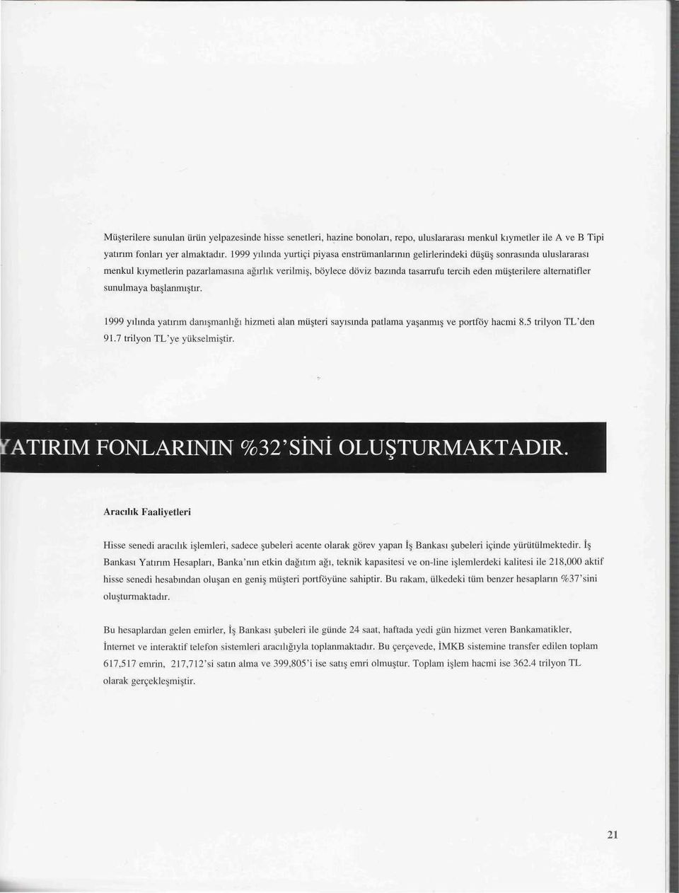 alternatifler sunulmaya başlanmıştır. 1999 yılında yatırım danışmanlığı hizmeti alan müşteri sayısında patlama yaşanmış ve portföy hacmi 8.5 trilyon TL'den 91.7 trilyon TL'ye yükselmiştir.