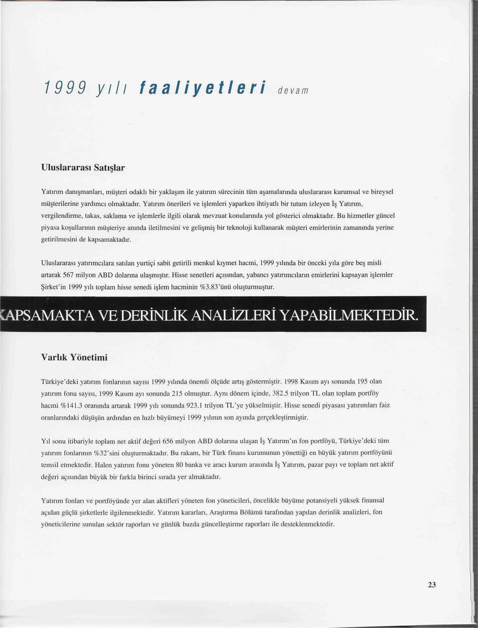 Bu hizmetler güncel piyasa koşullarının müşteriye anında iletilmesini ve gelişmiş bir teknoloji kullanarak müşteri emirlerinin zamanında yerine getirilmesini de kapsamaktadır.