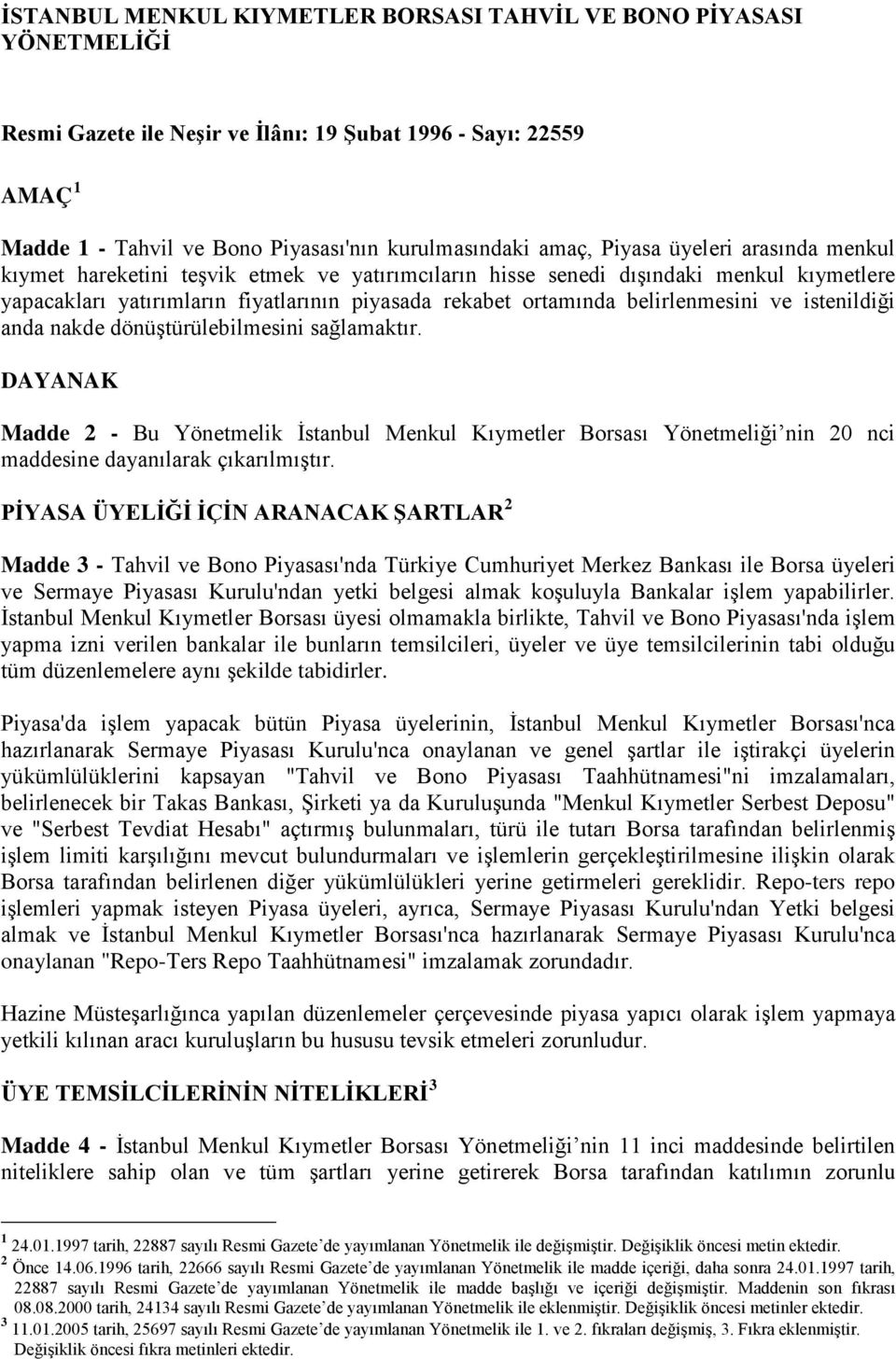 belirlenmesini ve istenildiği anda nakde dönüştürülebilmesini sağlamaktır. DAYANAK Madde 2 - Bu Yönetmelik İstanbul Menkul Kıymetler Borsası Yönetmeliği nin 20 nci maddesine dayanılarak çıkarılmıştır.