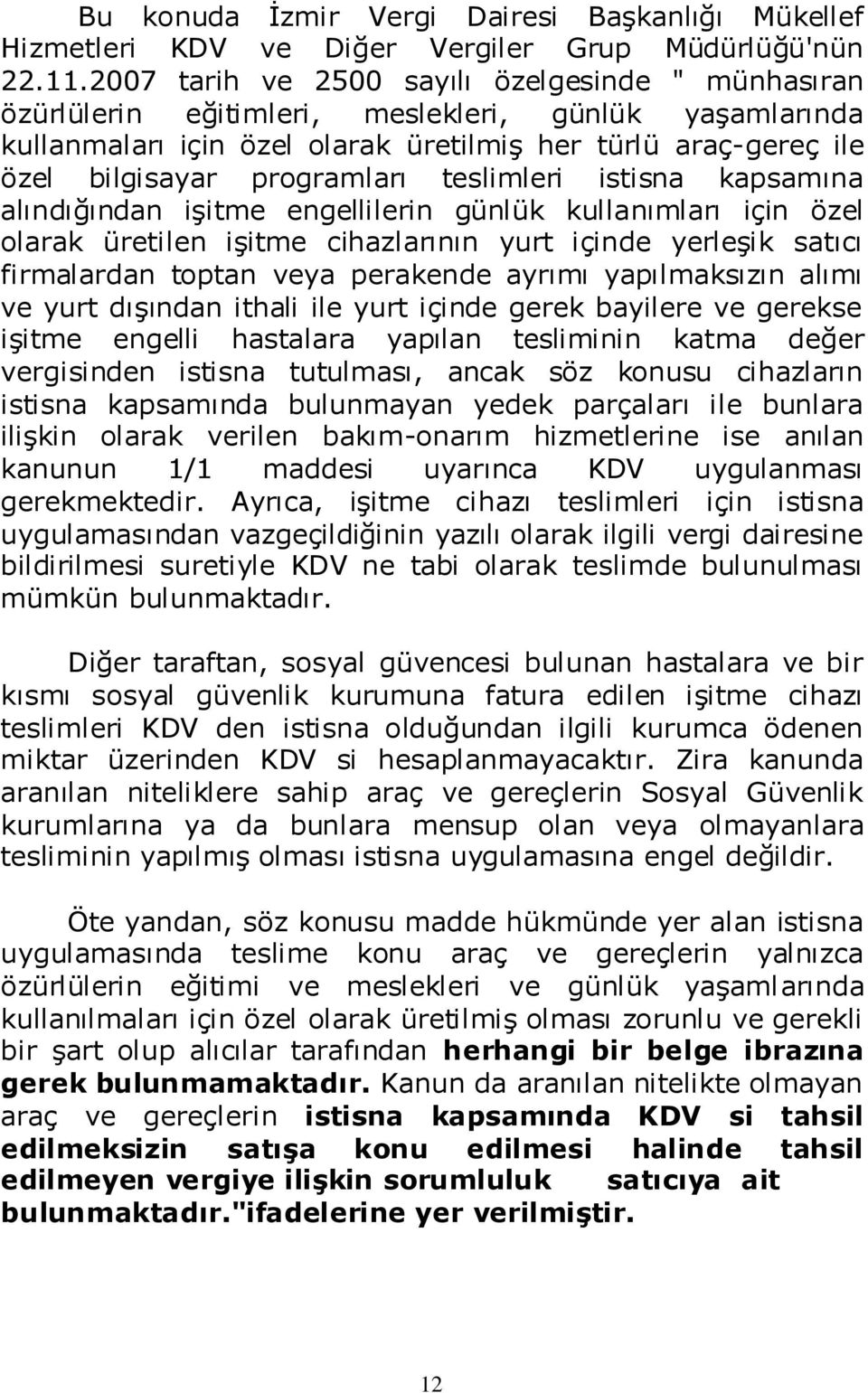 teslimleri istisna kapsamına alındığından işitme engellilerin günlük kullanımları için özel olarak üretilen işitme cihazlarının yurt içinde yerleşik satıcı firmalardan toptan veya perakende ayrımı