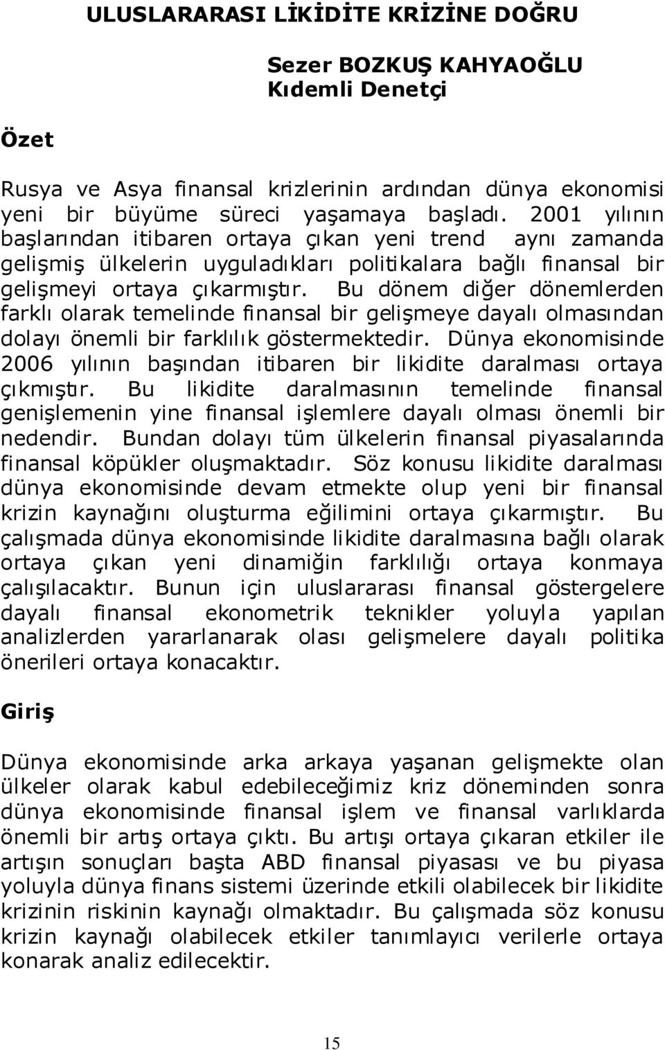 Bu dönem diğer dönemlerden farklı olarak temelinde finansal bir gelişmeye dayalı olmasından dolayı önemli bir farklılık göstermektedir.