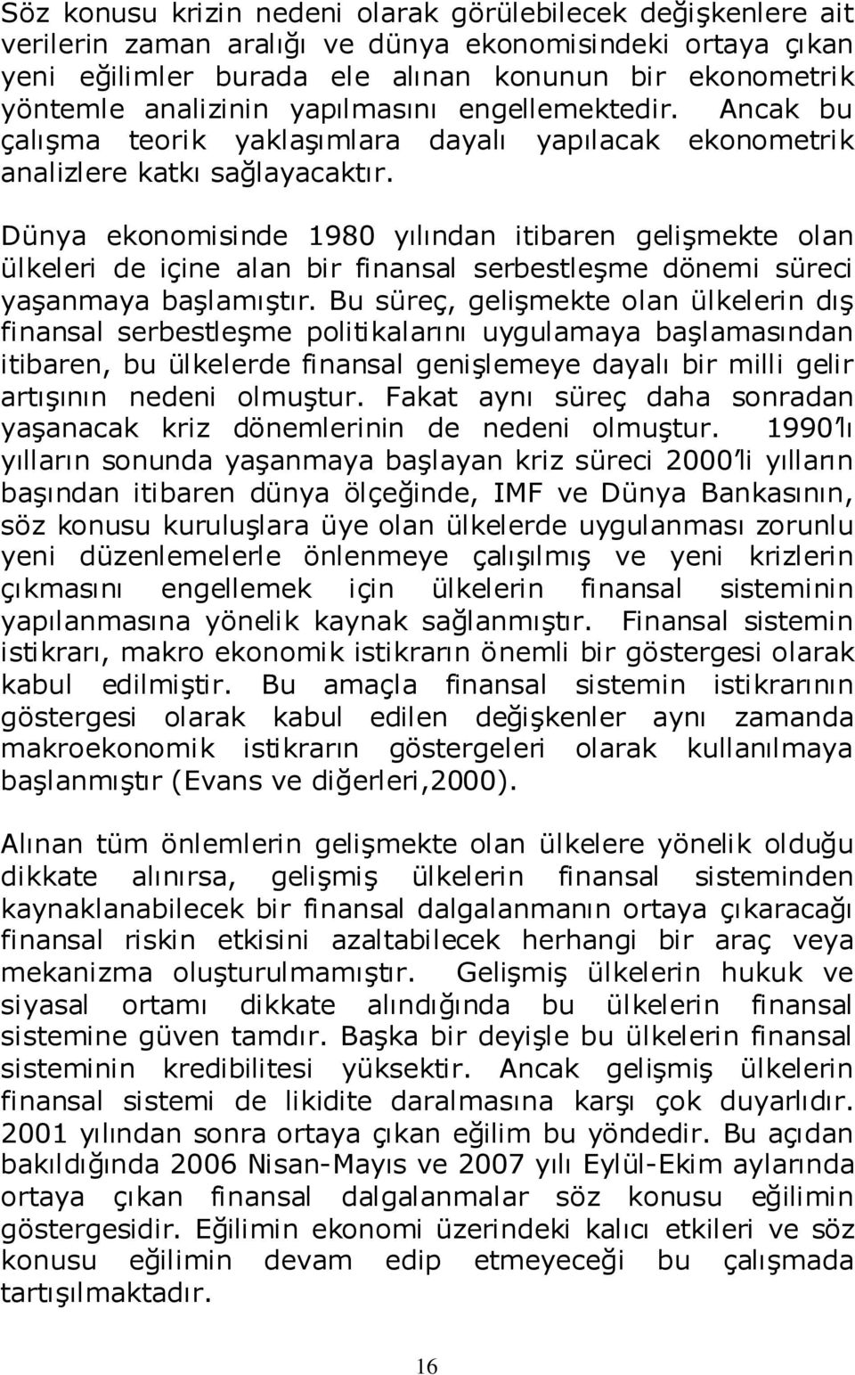 Dünya ekonomisinde 1980 yılından itibaren gelişmekte olan ülkeleri de içine alan bir finansal serbestleşme dönemi süreci yaşanmaya başlamıştır.