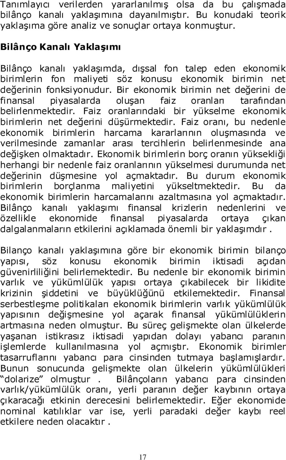 Bir ekonomik birimin net değerini de finansal piyasalarda oluşan faiz oranları tarafından belirlenmektedir. Faiz oranlarındaki bir yükselme ekonomik birimlerin net değerini düşürmektedir.