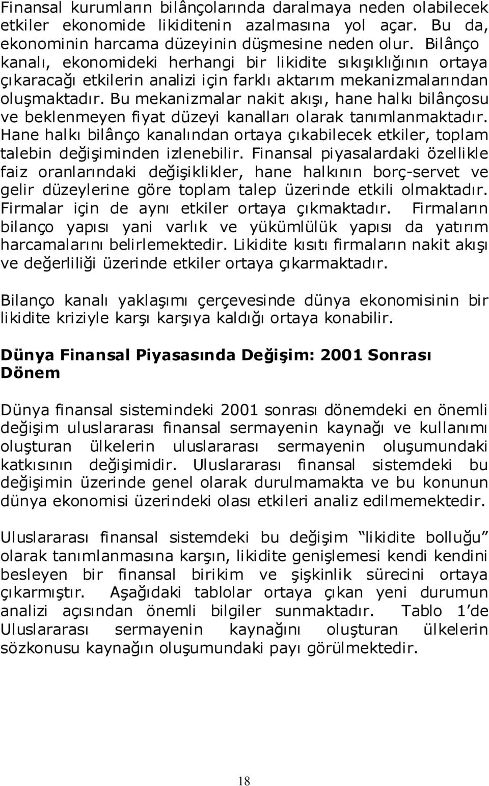 Bu mekanizmalar nakit akışı, hane halkı bilânçosu ve beklenmeyen fiyat düzeyi kanalları olarak tanımlanmaktadır.