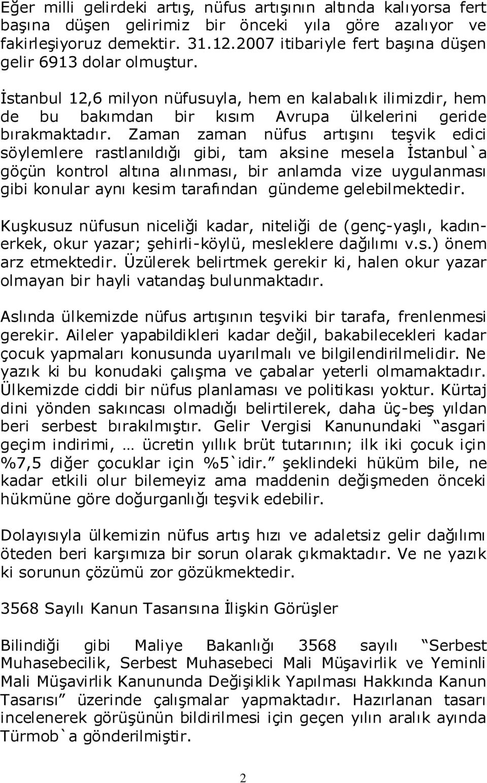 Zaman zaman nüfus artışını teşvik edici söylemlere rastlanıldığı gibi, tam aksine mesela İstanbul`a göçün kontrol altına alınması, bir anlamda vize uygulanması gibi konular aynı kesim tarafından