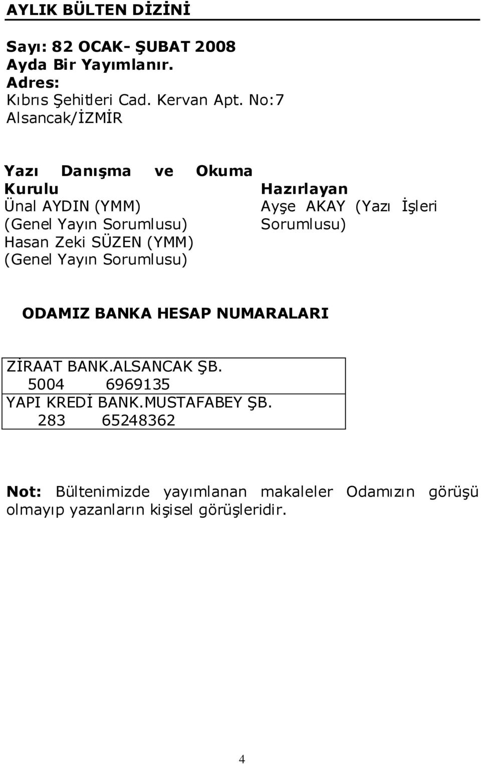 Yayın Sorumlusu) Hazırlayan Ayşe AKAY (Yazı İşleri Sorumlusu) ODAMIZ BANKA HESAP NUMARALARI ZİRAAT BANK.ALSANCAK ŞB.