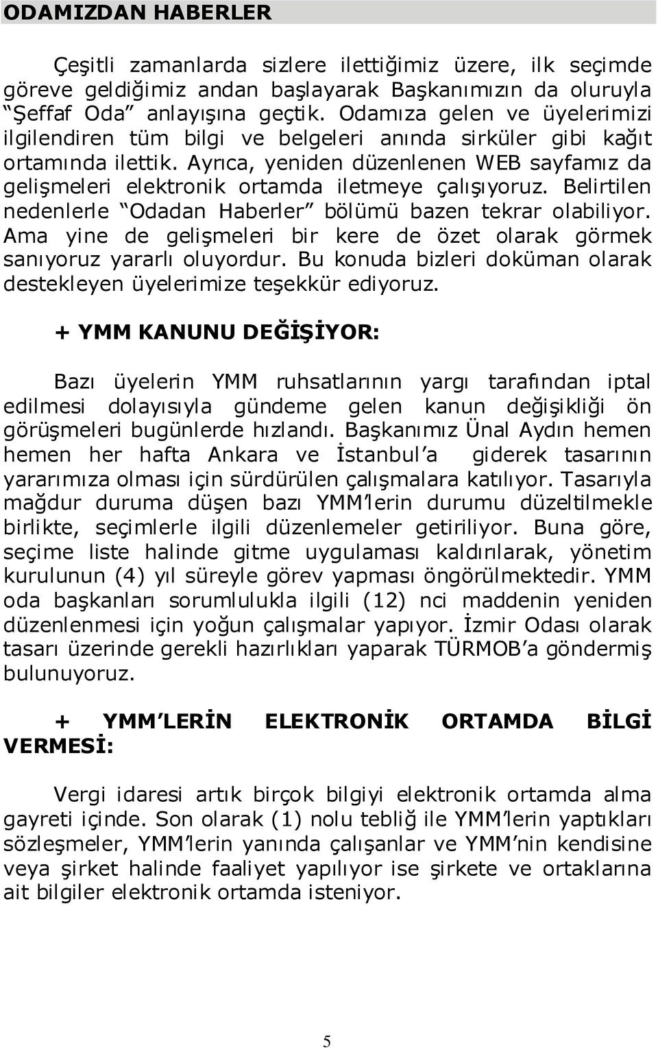 Ayrıca, yeniden düzenlenen WEB sayfamız da gelişmeleri elektronik ortamda iletmeye çalışıyoruz. Belirtilen nedenlerle Odadan Haberler bölümü bazen tekrar olabiliyor.