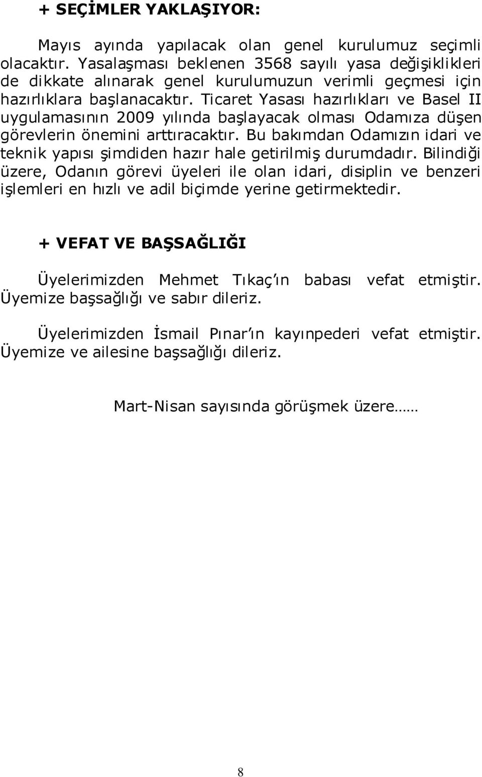 Ticaret Yasası hazırlıkları ve Basel II uygulamasının 2009 yılında başlayacak olması Odamıza düşen görevlerin önemini arttıracaktır.