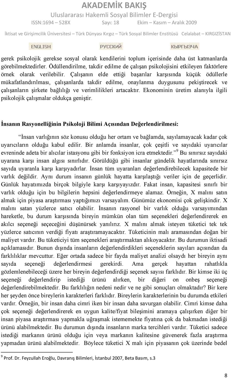 Çalışanın elde ettiği başarılar karşısında küçük ödüllerle mükafatlandırılması, çalışanlarda takdir edilme, onaylanma duygusunu pekiştirecek ve çalışanların şirkete bağlılığı ve verimlilikleri